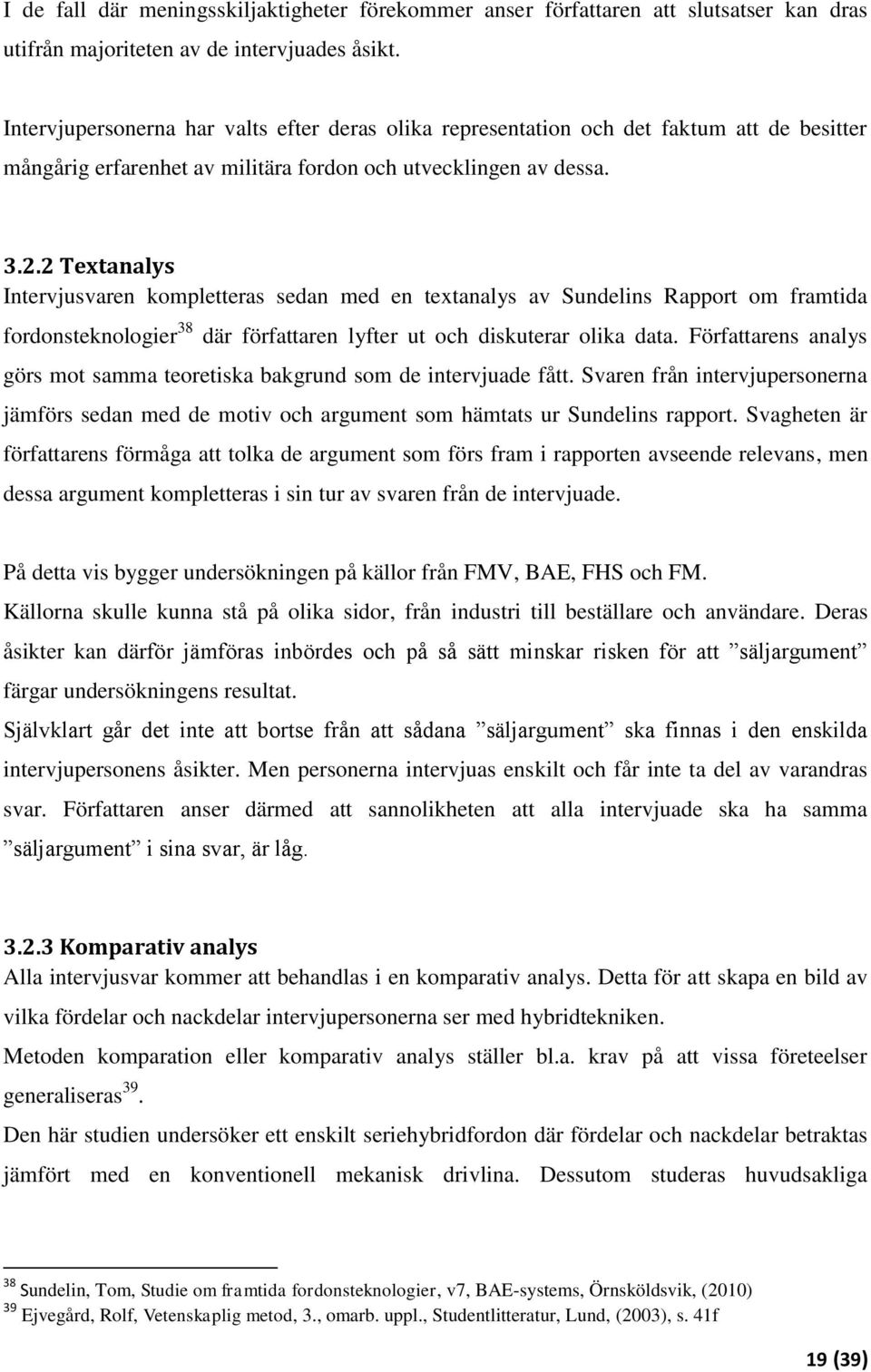 2 Textanalys Intervjusvaren kompletteras sedan med en textanalys av Sundelins Rapport om framtida fordonsteknologier 38 där författaren lyfter ut och diskuterar olika data.