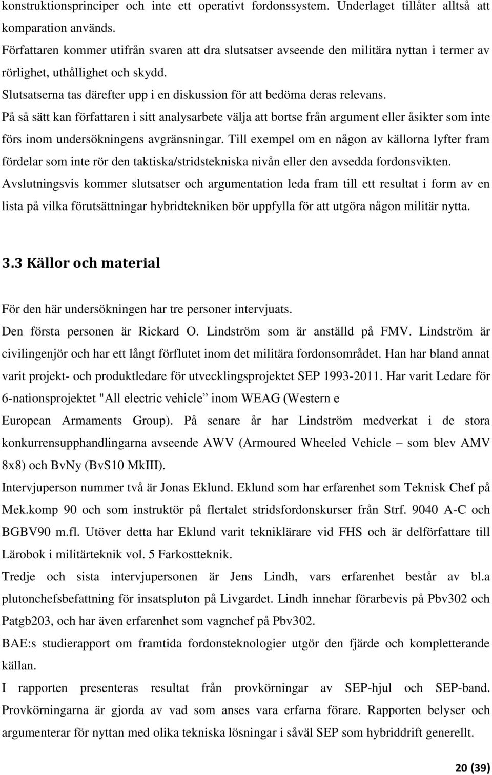 Slutsatserna tas därefter upp i en diskussion för att bedöma deras relevans.