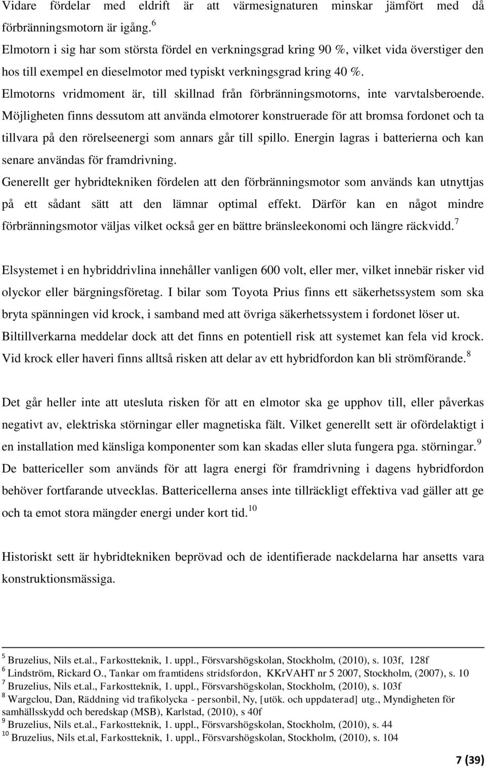 Elmotorns vridmoment är, till skillnad från förbränningsmotorns, inte varvtalsberoende.
