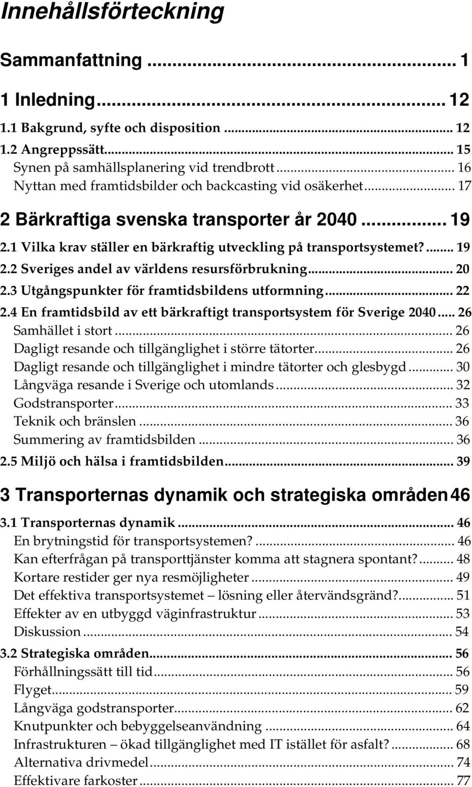 .. 20 2.3 Utgångspunkter för framtidsbildens utformning... 22 2.4 En framtidsbild av ett bärkraftigt transportsystem för Sverige 2040... 26 Samhället i stort.