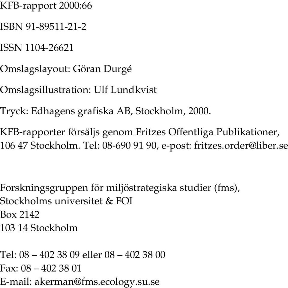 KFB-rapporter försäljs genom Fritzes Offentliga Publikationer, 106 47 Stockholm. Tel: 08-690 91 90, e-post: fritzes.