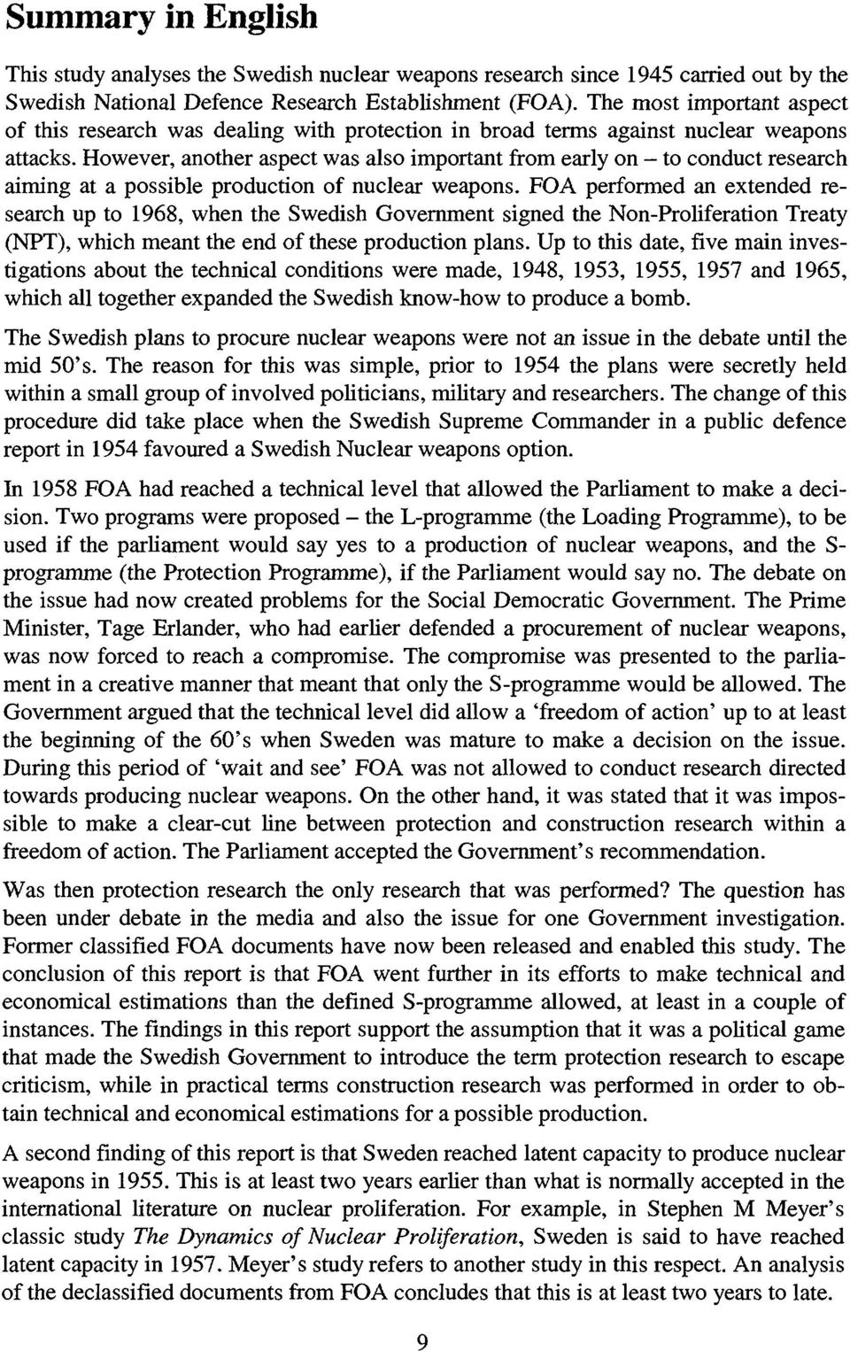 However, another aspect was also important from early on - to conduct research aiming at a possible production of nuclear weapons.