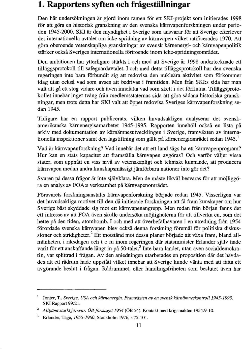 Att göra oberoende vetenskapliga granskningar av svensk kärnenergi- och kärnvapenpolitik stärker också Sveriges internationella förtroende inom icke-spridningsområdet.