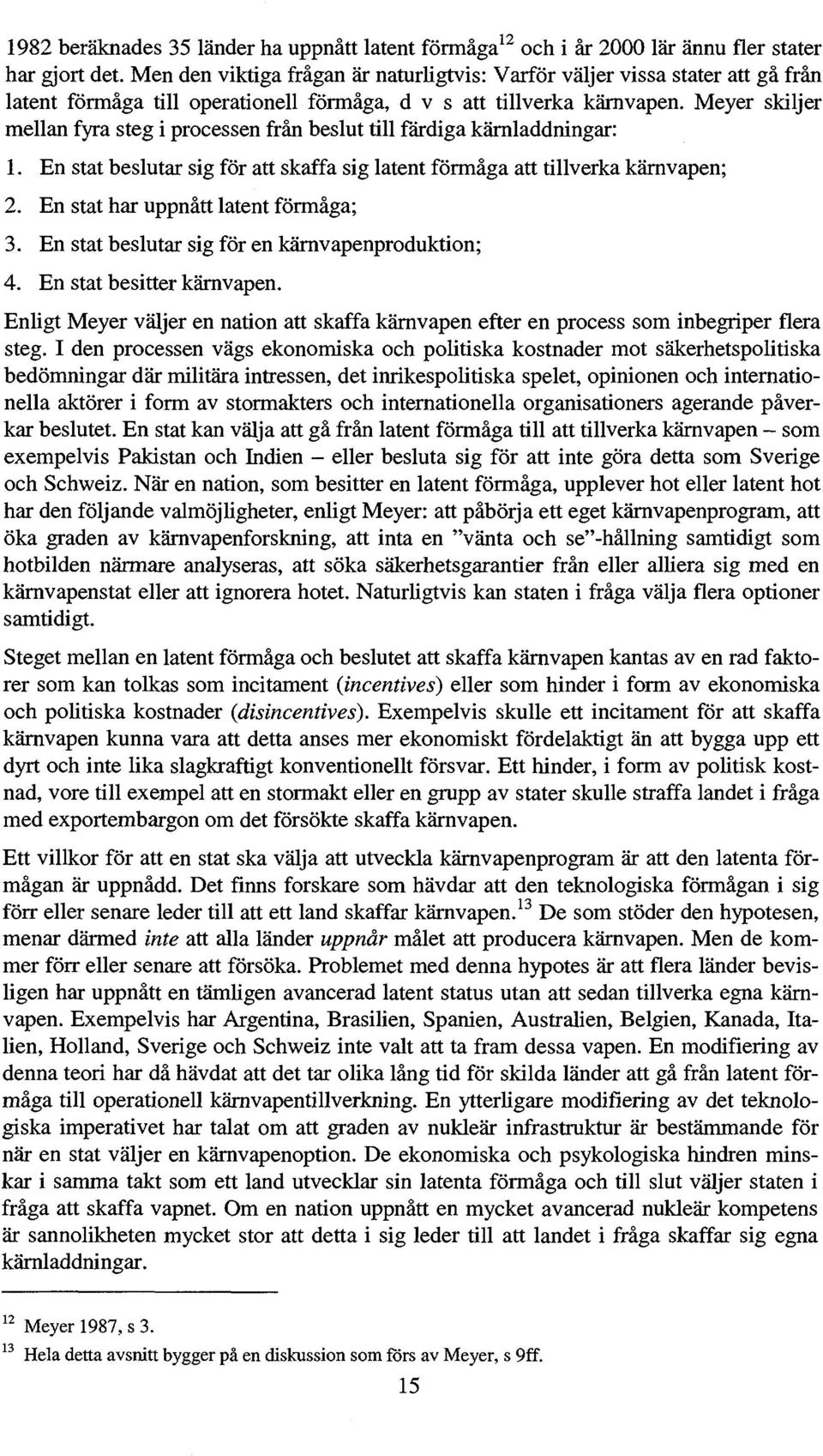 Meyer skiljer mellan fyra steg i processen från beslut till färdiga kärnladdningar: 1. En stat beslutar sig för att skaffa sig latent förmåga att tillverka kärnvapen; 2.