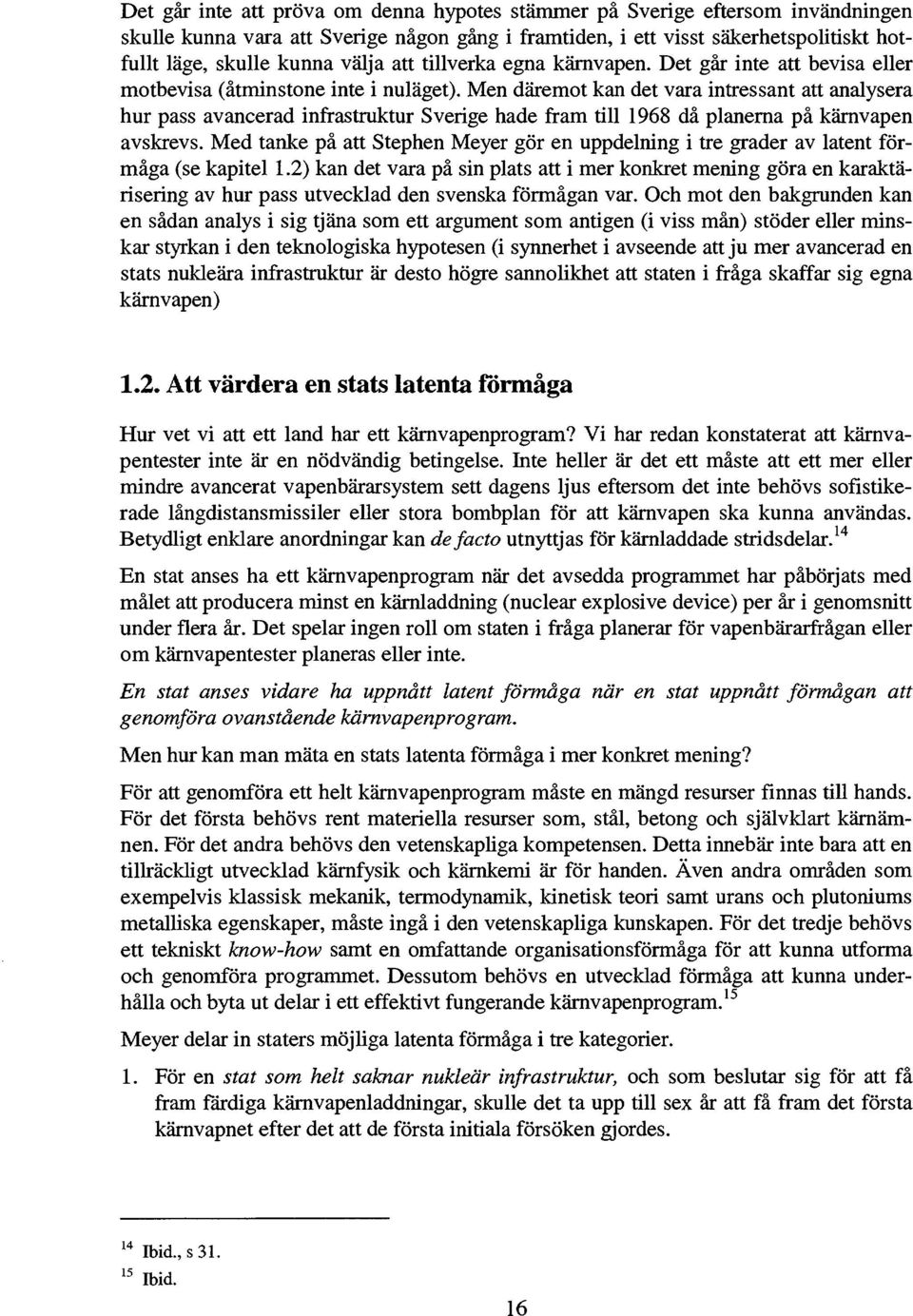 Men däremot kan det vara intressant att analysera hur pass avancerad infrastruktur Sverige hade fram till 1968 då planerna på kärnvapen avskrevs.