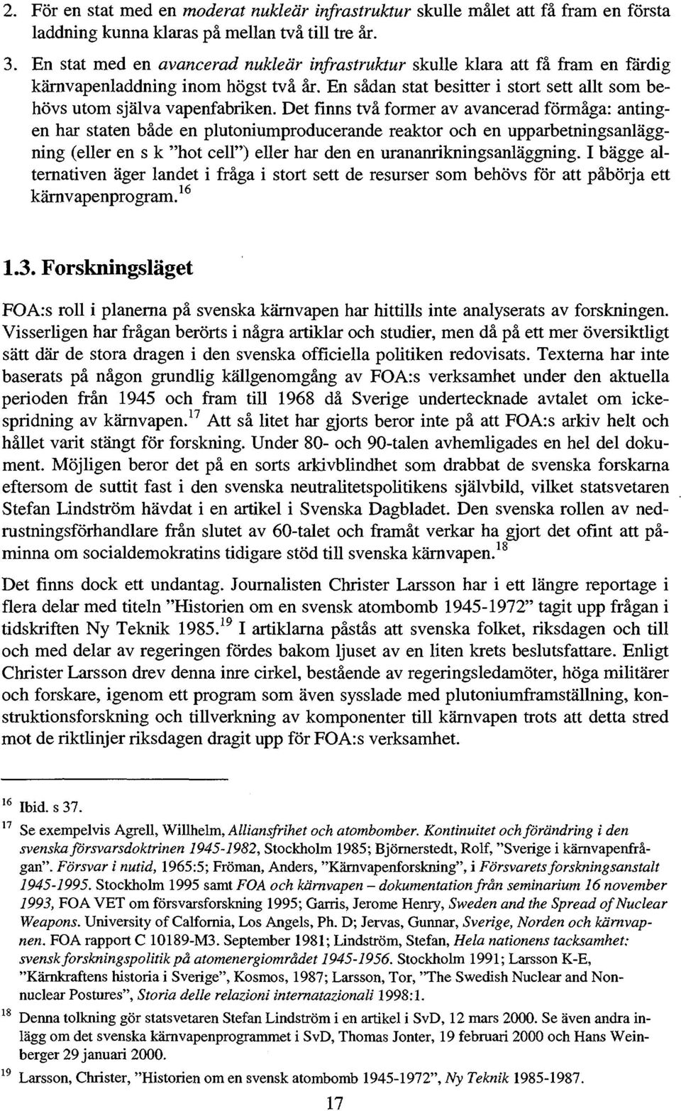 Det finns två former av avancerad förmåga: antingen har staten både en plutoniumproducerande reaktor och en upparbetningsanläggning (eller en s k "hot cell") eller har den en urananrikningsanläggning.