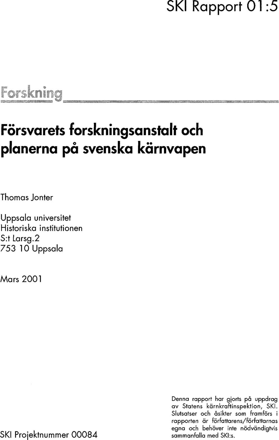 2 753 10 Uppsala Mars 2001 SKI Projektnummer 00084 Denna rapport har gjorts på uppdrag av Statens