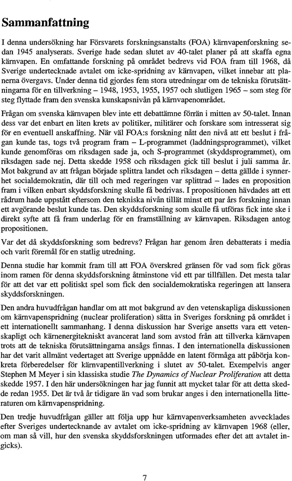 Under denna tid gjordes fem stora utredningar om de tekniska förutsättningarna för en tillverkning - 1948, 1953, 1955, 1957 och slutligen 1965 - som steg för steg flyttade fram den svenska