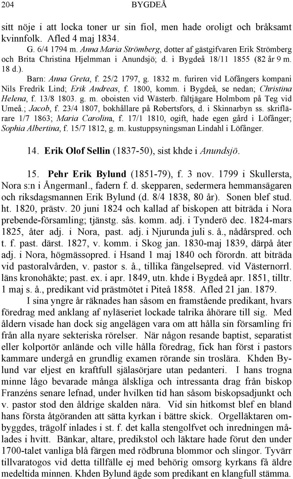furiren vid Löfångers kompani Nils Fredrik Lind; Erik Andreas, f. 1800, komm. i Bygdeå, se nedan; Christina Helena, f. 13/8 1803. g. m. oboisten vid Wästerb. fältjägare Holmbom på Teg vid Umeå.