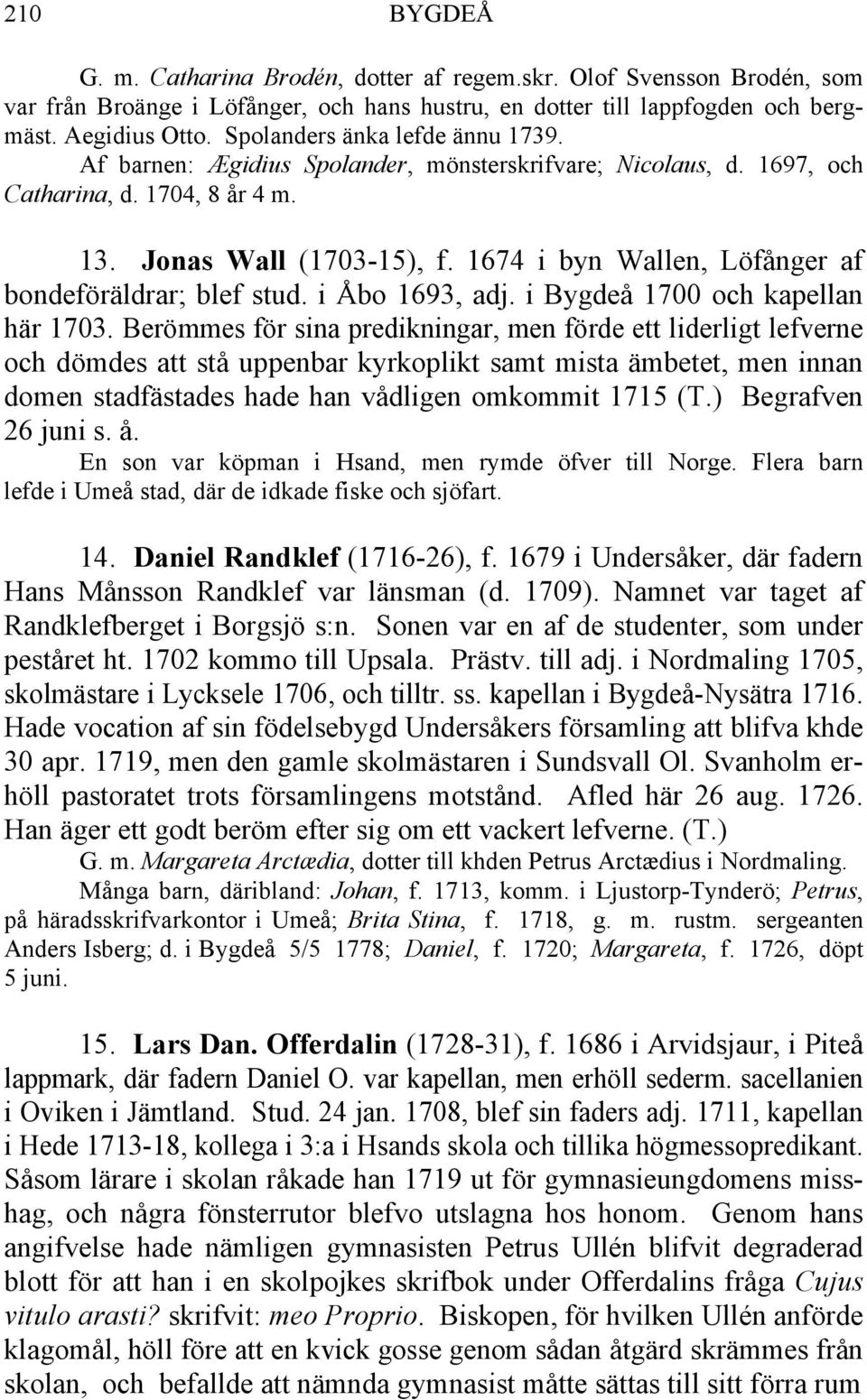 1674 i byn Wallen, Löfånger af bondeföräldrar; blef stud. i Åbo 1693, adj. i Bygdeå 1700 och kapellan här 1703.