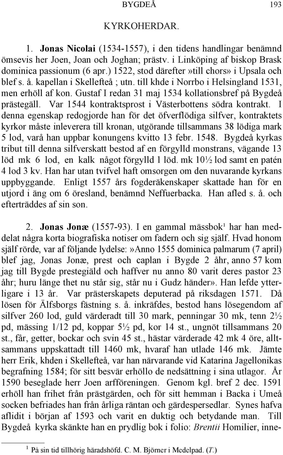 Gustaf I redan 31 maj 1534 kollationsbref på Bygdeå prästegäll. Var 1544 kontraktsprost i Västerbottens södra kontrakt.