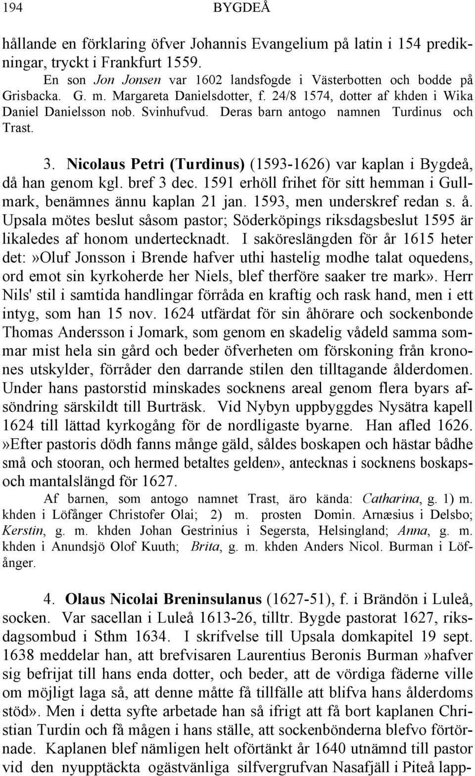 Nicolaus Petri (Turdinus) (1593-1626) var kaplan i Bygdeå, då han genom kgl. bref 3 dec. 1591 erhöll frihet för sitt hemman i Gullmark, benämnes ännu kaplan 21 jan. 1593, men underskref redan s. å.