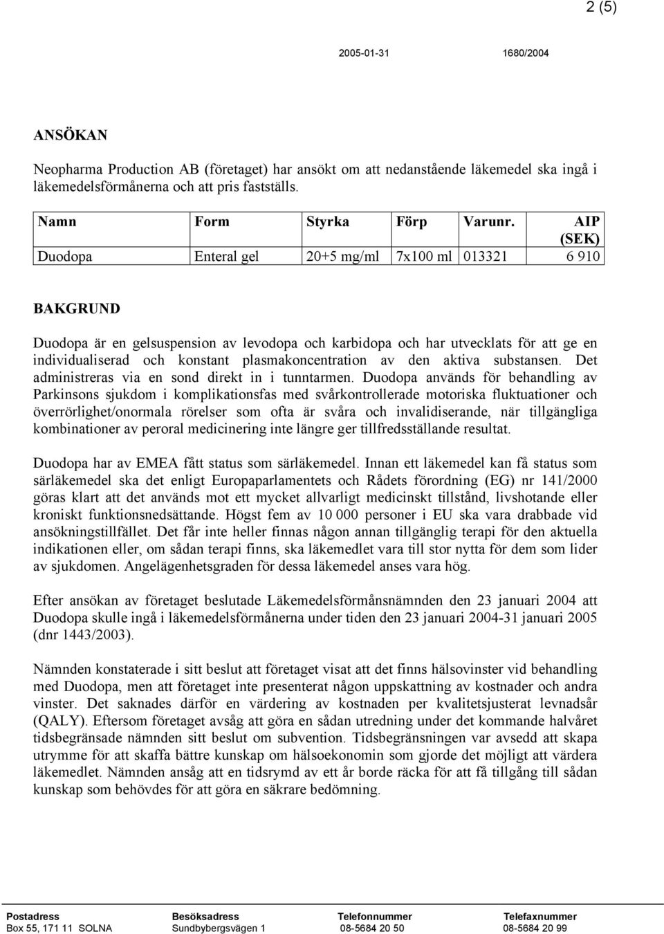 plasmakoncentration av den aktiva substansen. Det administreras via en sond direkt in i tunntarmen.