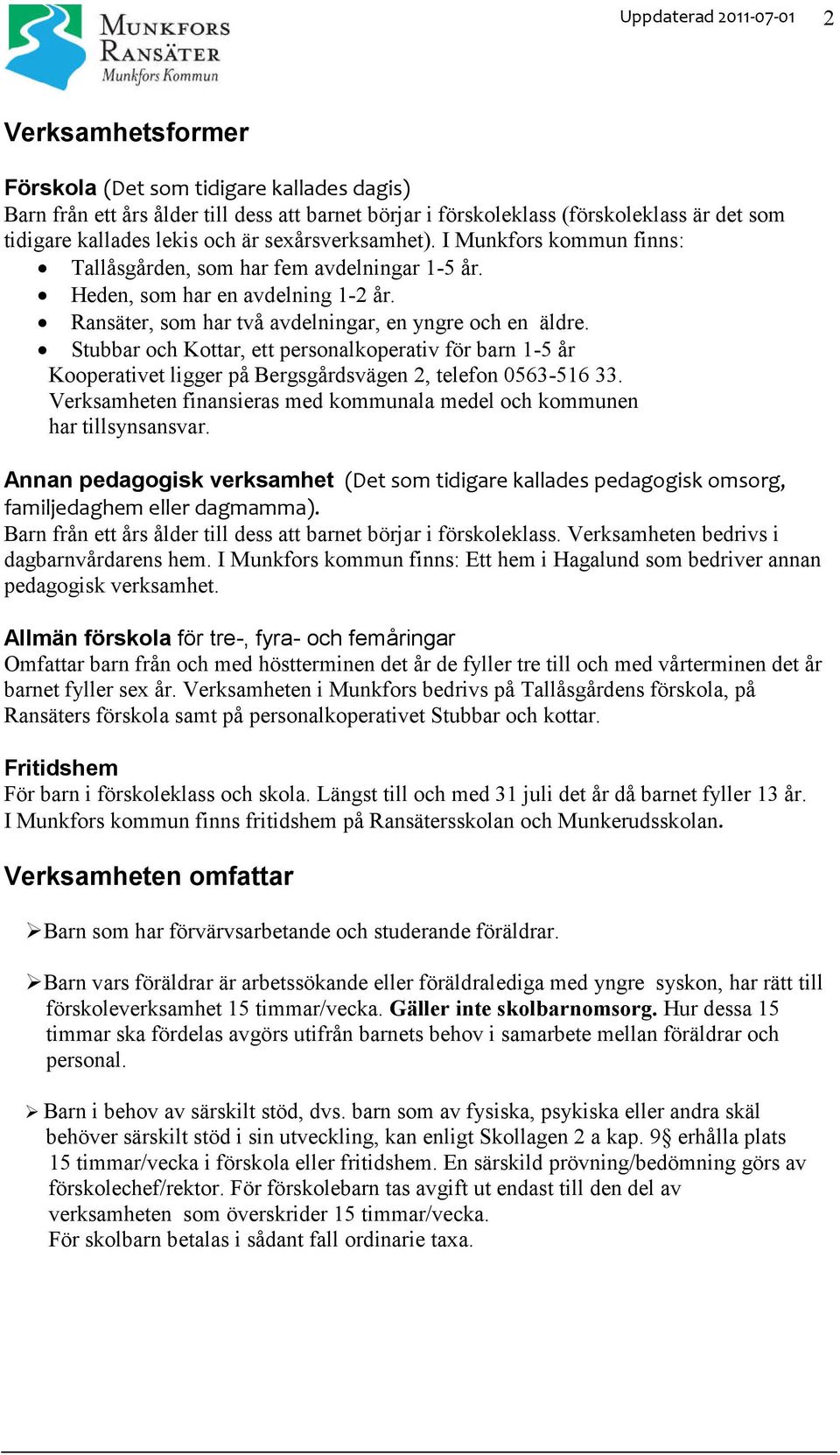 Stubbar och Kottar, ett personalkoperativ för barn 1-5 år Kooperativet ligger på Bergsgårdsvägen 2, telefon 0563-516 33. Verksamheten finansieras med kommunala medel och kommunen har tillsynsansvar.