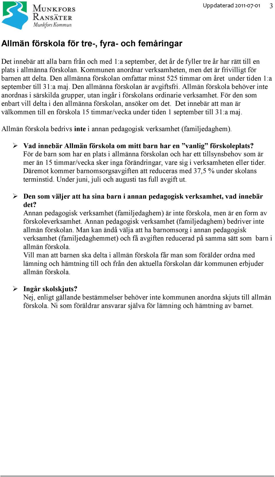 Den allmänna förskolan är avgiftsfri. Allmän förskola behöver inte anordnas i särskilda grupper, utan ingår i förskolans ordinarie verksamhet.