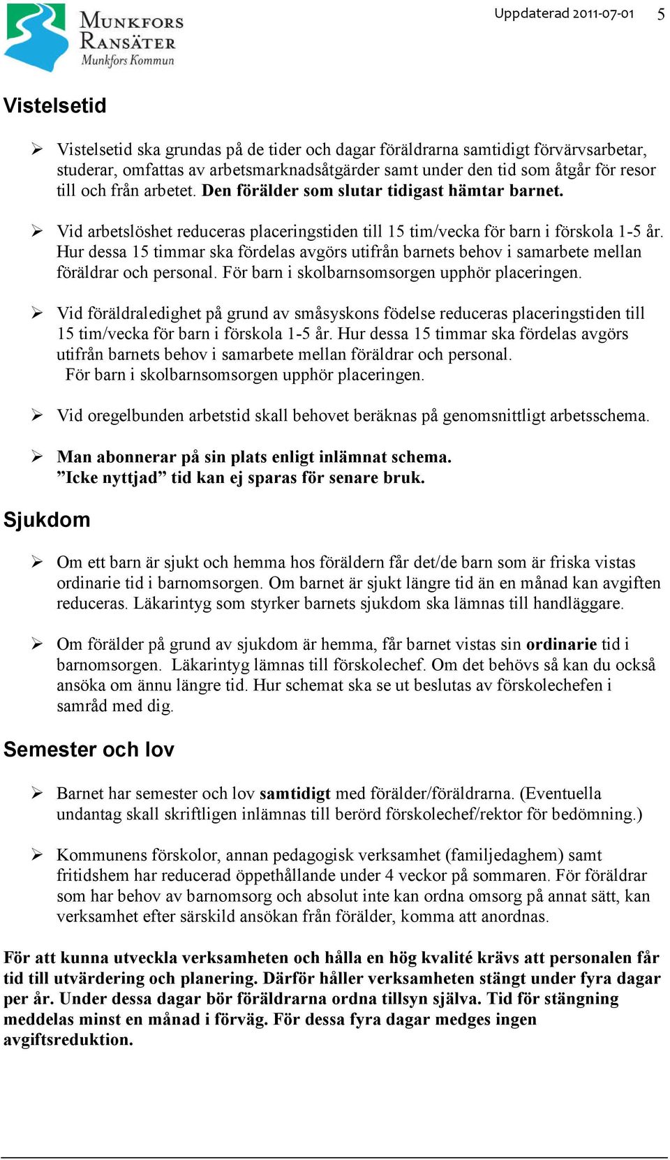 Hur dessa 15 timmar ska fördelas avgörs utifrån barnets behov i samarbete mellan föräldrar och personal. För barn i skolbarnsomsorgen upphör placeringen.