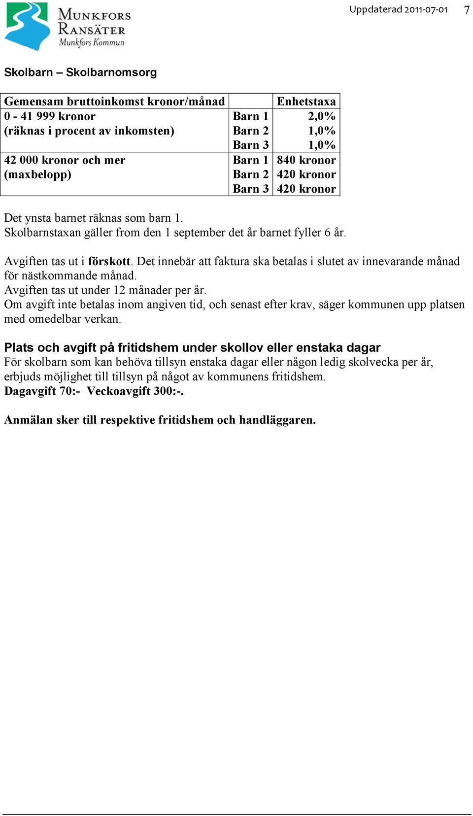 Det innebär att faktura ska betalas i slutet av innevarande månad för nästkommande månad. Avgiften tas ut under 12 månader per år.