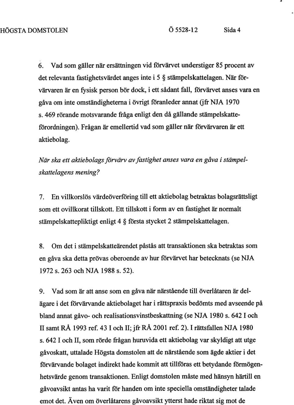 469 rörande motsvarande fråga enligt den då gällande stämpelskatteförordningen). Frågan är emellertid vad som gäller när förvärvaren är ett aktiebolag.