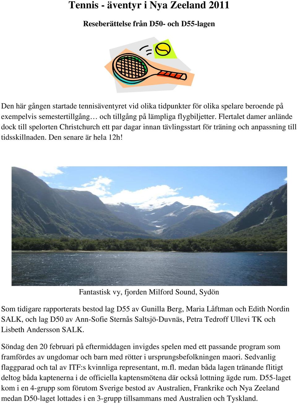 Fantastisk vy, fjorden Milford Sound, Sydön Som tidigare rapporterats bestod lag D55 av Gunilla Berg, Maria Låftman och Edith Nordin SALK, och lag D50 av Ann-Sofie Sternås Saltsjö-Duvnäs, Petra