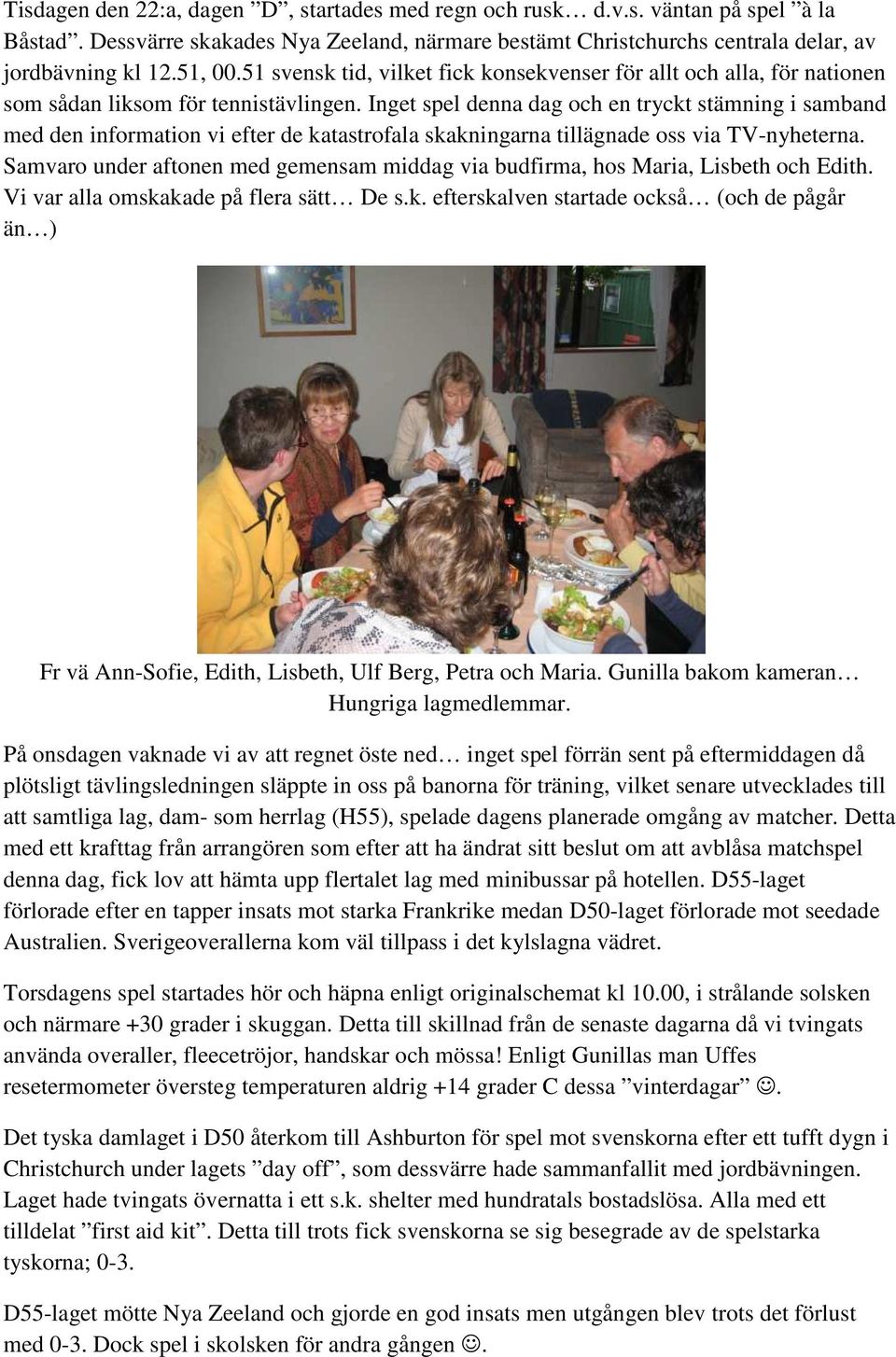 Inget spel denna dag och en tryckt stämning i samband med den information vi efter de katastrofala skakningarna tillägnade oss via TV-nyheterna.