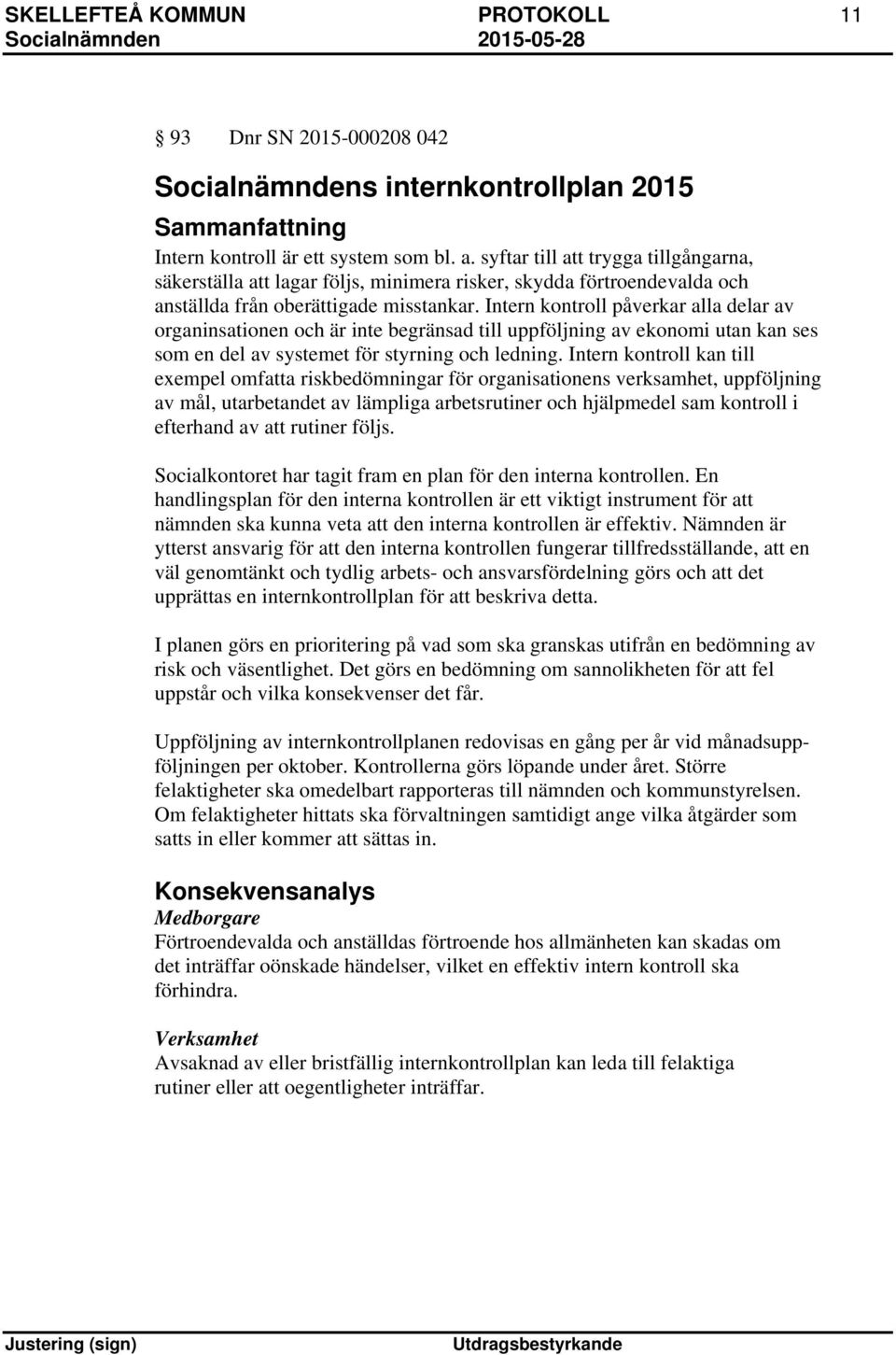 Intern kontroll påverkar alla delar av organinsationen och är inte begränsad till uppföljning av ekonomi utan kan ses som en del av systemet för styrning och ledning.