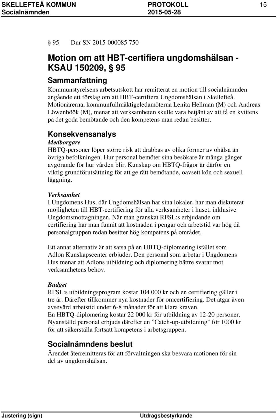 Motionärerna, kommunfullmäktigeledamöterna Lenita Hellman (M) och Andreas Löwenhöök (M), menar att verksamheten skulle vara betjänt av att få en kvittens på det goda bemötande och den kompetens man