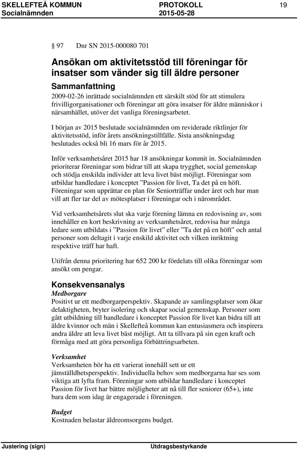 I början av 2015 beslutade socialnämnden om reviderade riktlinjer för aktivitetsstöd, inför årets ansökningstillfälle. Sista ansökningsdag beslutades också bli 16 mars för år 2015.