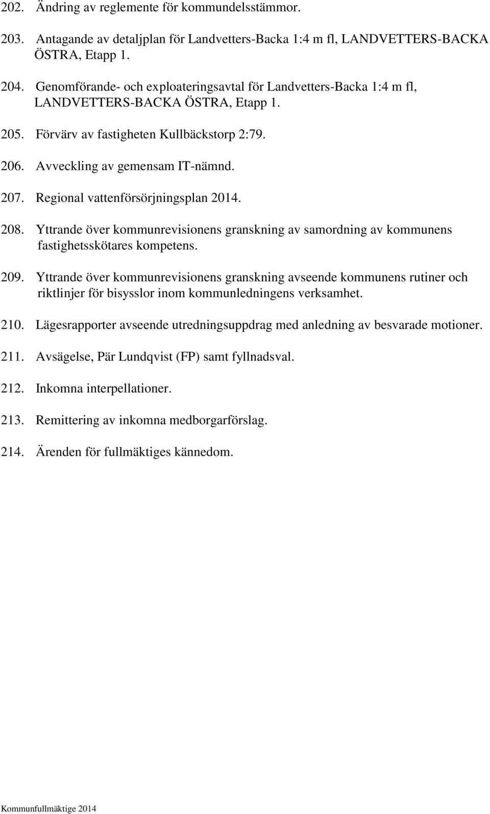 Regional vattenförsörjningsplan 2014. 208. Yttrande över kommunrevisionens granskning av samordning av kommunens fastighetsskötares kompetens. 209.