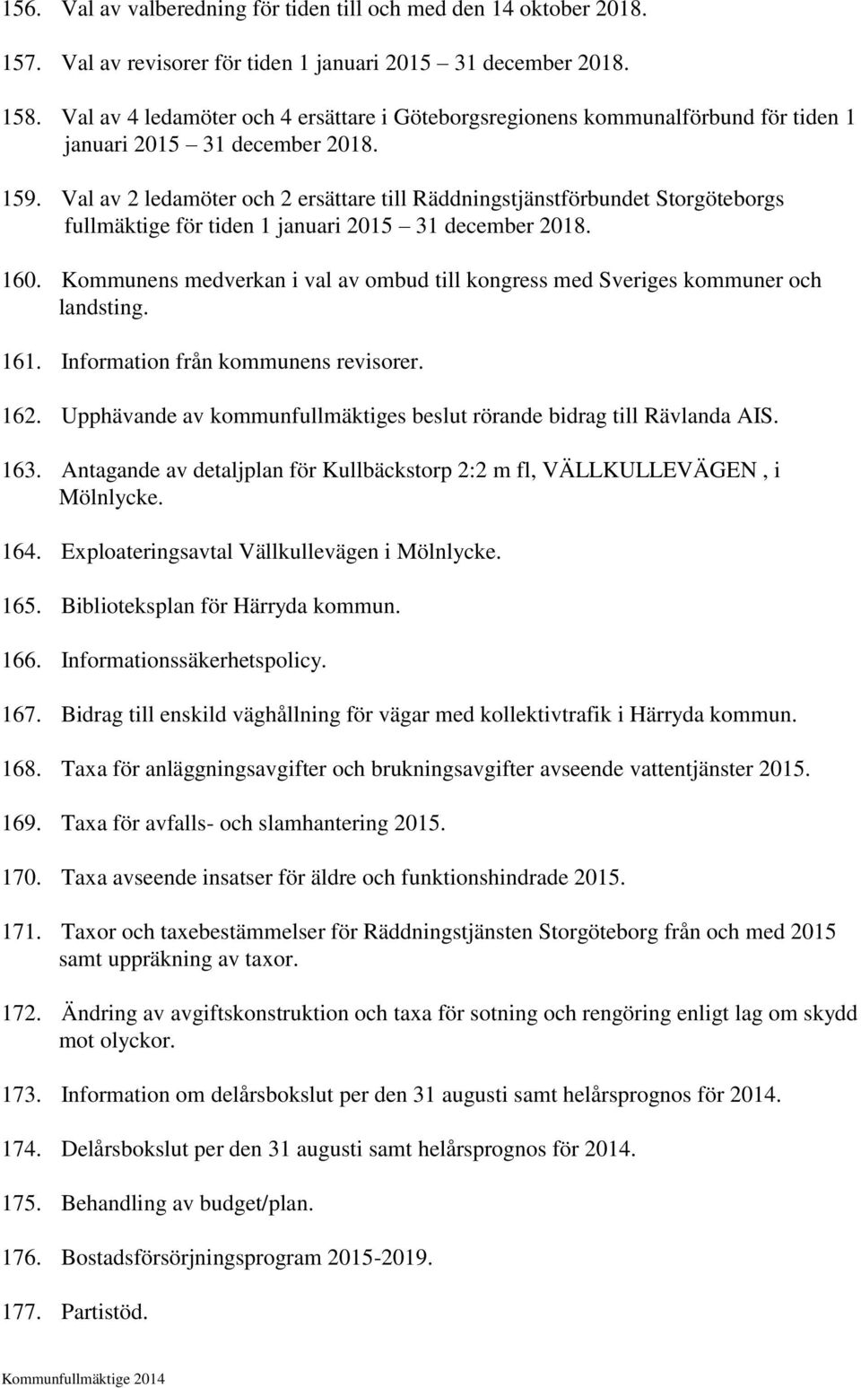 Val av 2 ledamöter och 2 ersättare till Räddningstjänstförbundet Storgöteborgs fullmäktige för tiden 1 januari 2015 31 december 2018. 160.