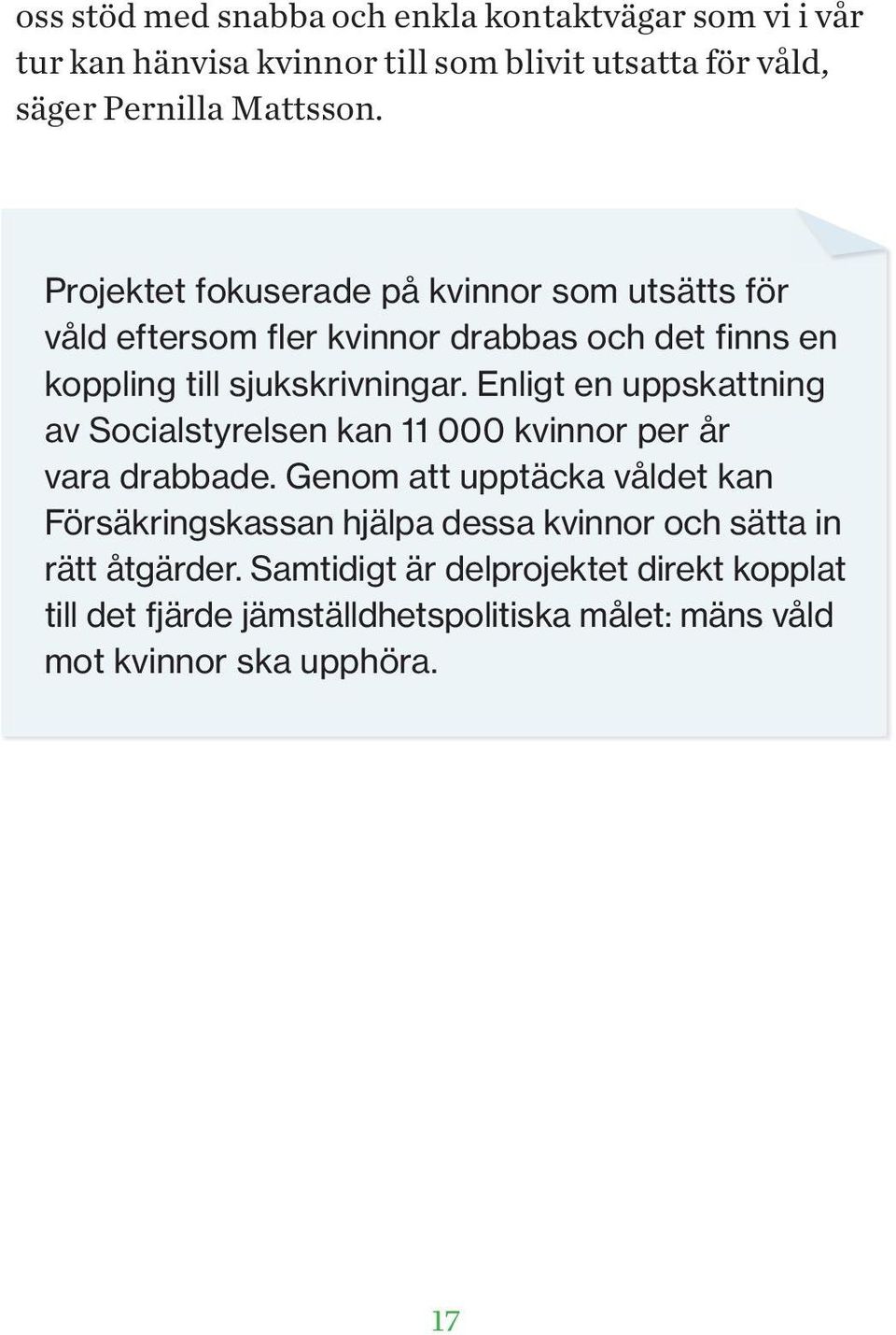 Enligt en uppskattning av Socialstyrelsen kan 11 000 kvinnor per år vara drabbade.