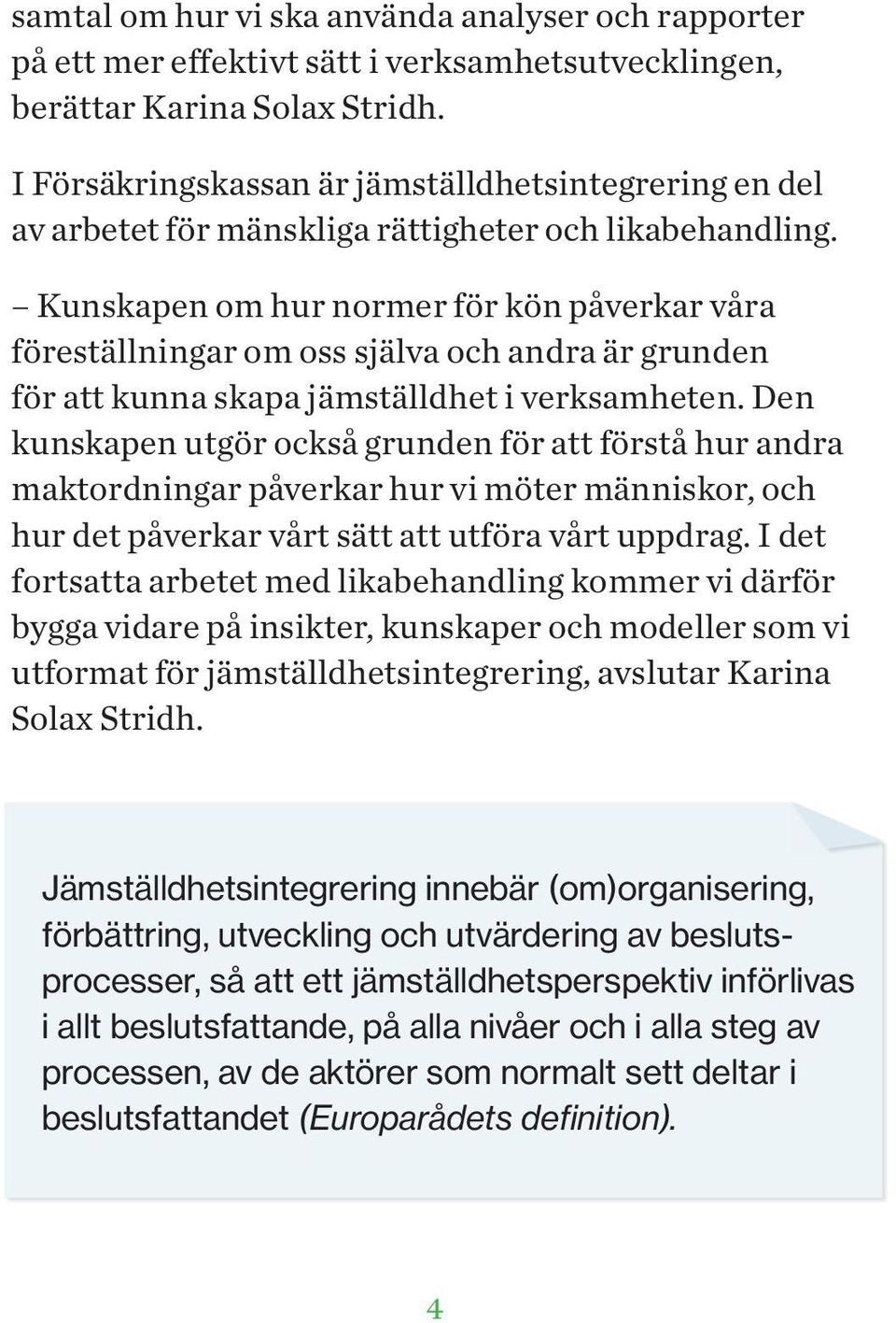 Kunskapen om hur normer för kön påverkar våra föreställningar om oss själva och andra är grunden för att kunna skapa jämställdhet i verksamheten.