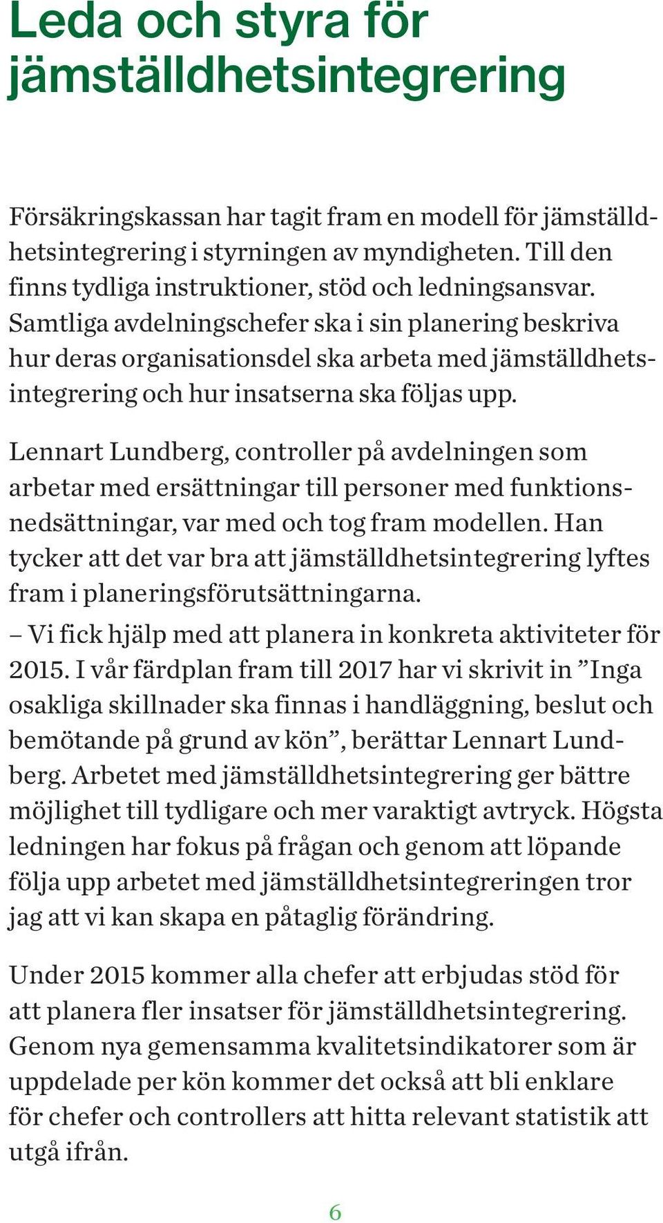 Samtliga avdelningschefer ska i sin planering beskriva hur deras organisationsdel ska arbeta med jämställdhetsintegrering och hur insatserna ska följas upp.