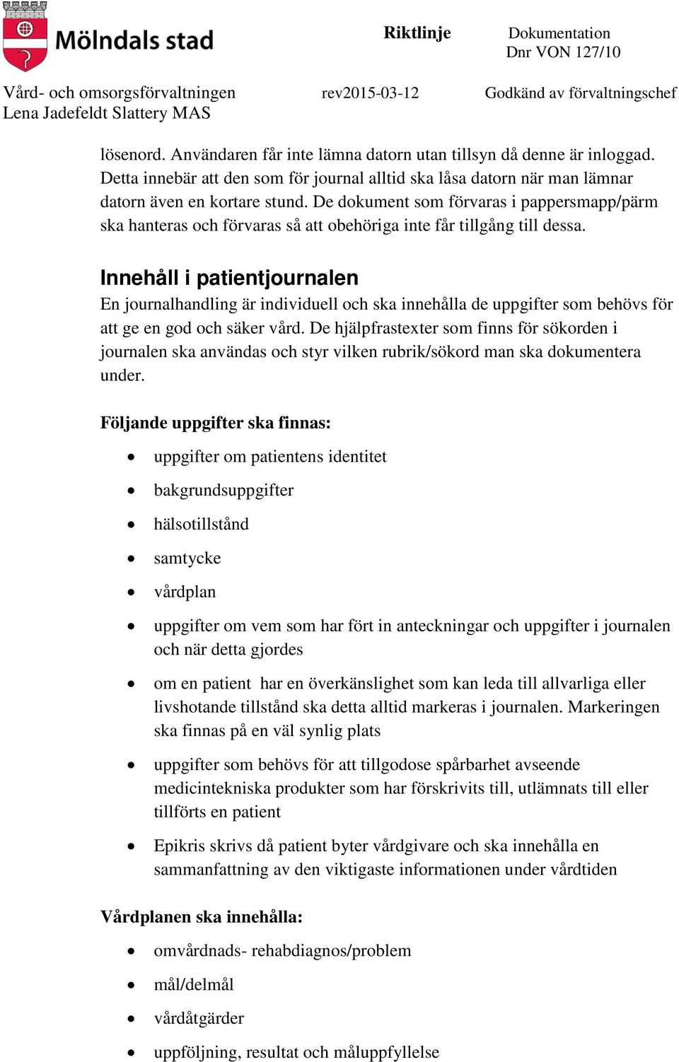 Innehåll i patientjournalen En journalhandling är individuell och ska innehålla de uppgifter som behövs för att ge en god och säker vård.