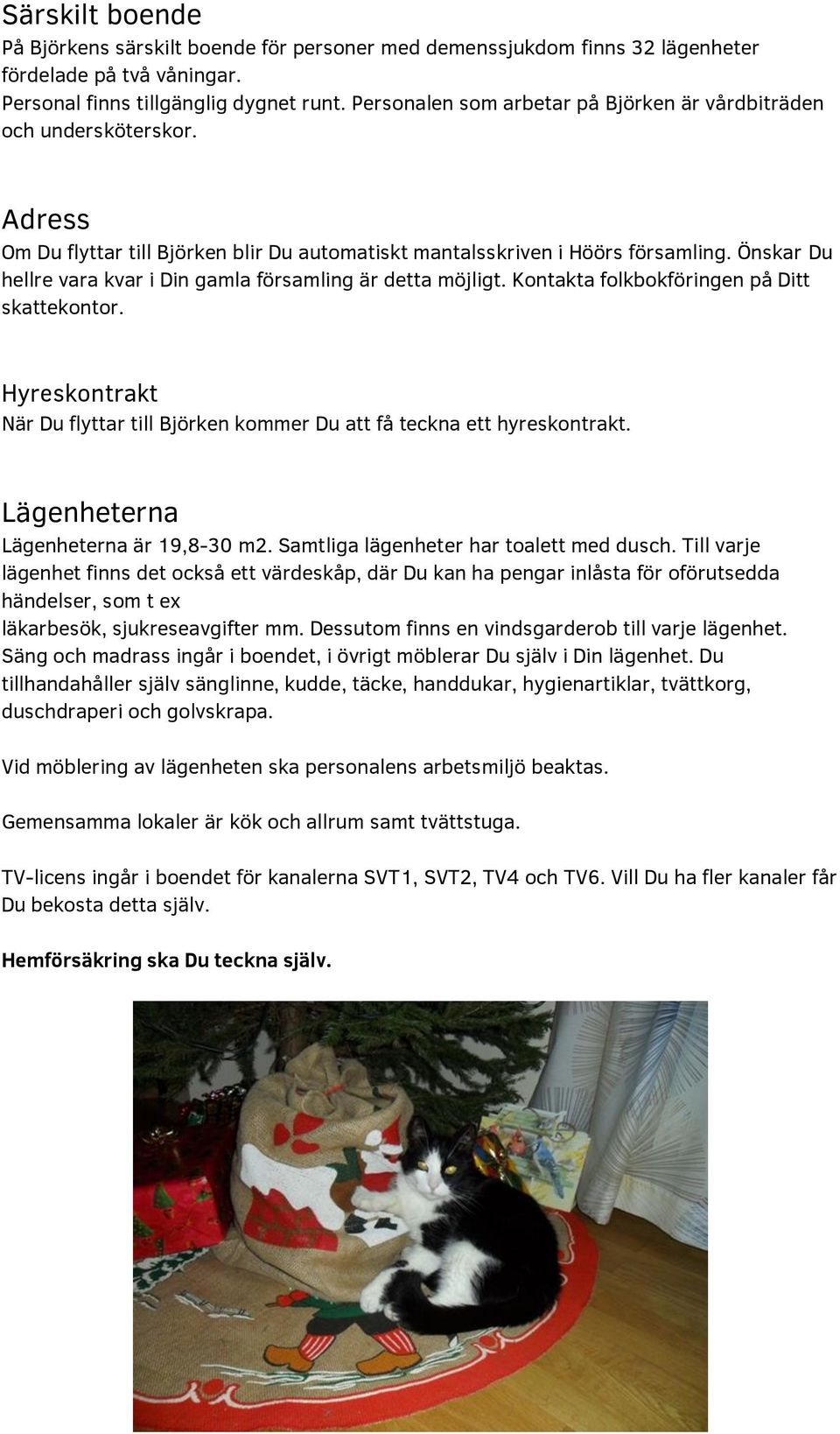 Önskar Du hellre vara kvar i Din gamla församling är detta möjligt. Kontakta folkbokföringen på Ditt skattekontor. Hyreskontrakt När Du flyttar till Björken kommer Du att få teckna ett hyreskontrakt.