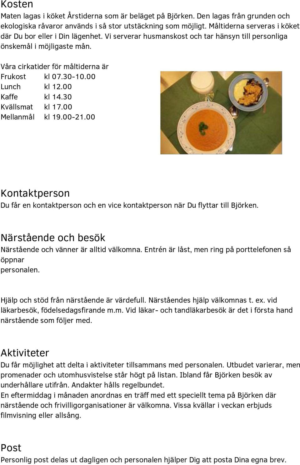 00 Lunch kl 12.00 Kaffe kl 14.30 Kvällsmat kl 17.00 Mellanmål kl 19.00-21.00 Kontaktperson Du får en kontaktperson och en vice kontaktperson när Du flyttar till Björken.