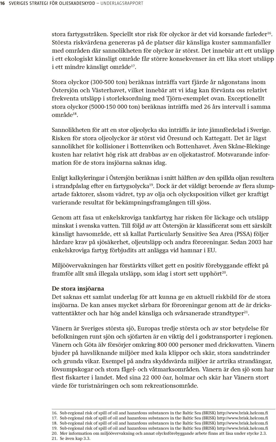 Det innebär att ett utsläpp i ett ekologiskt känsligt område får större konsekvenser än ett lika stort utsläpp i ett mindre känsligt område 17.