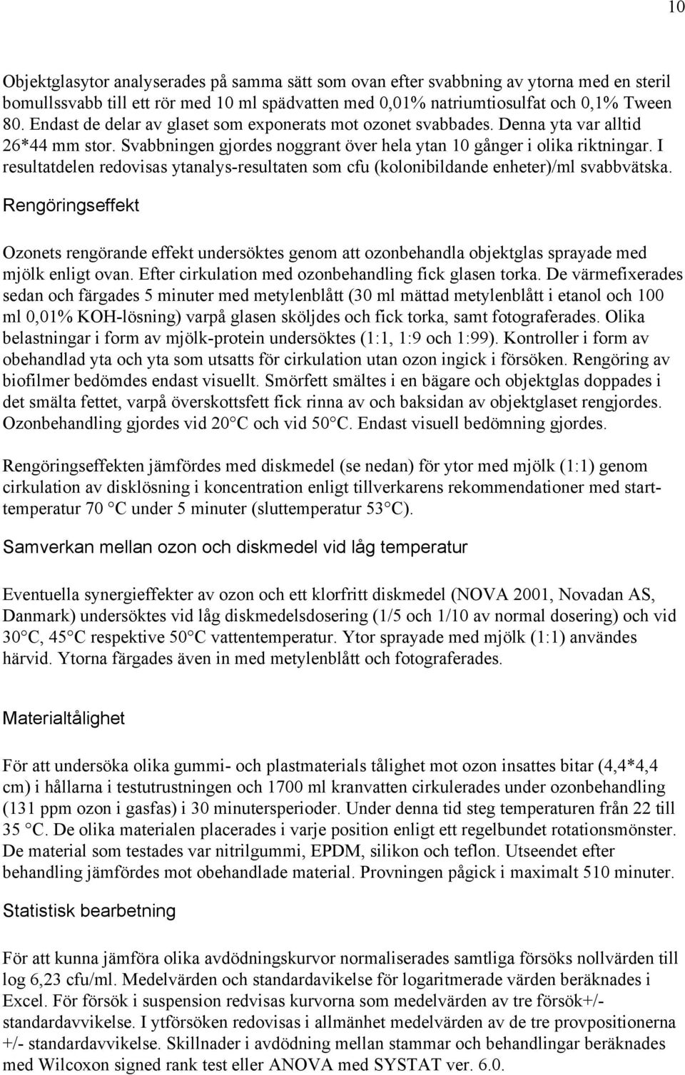 I resultatdelen redovisas ytanalys-resultaten som cfu (kolonibildande enheter)/ml svabbvätska.