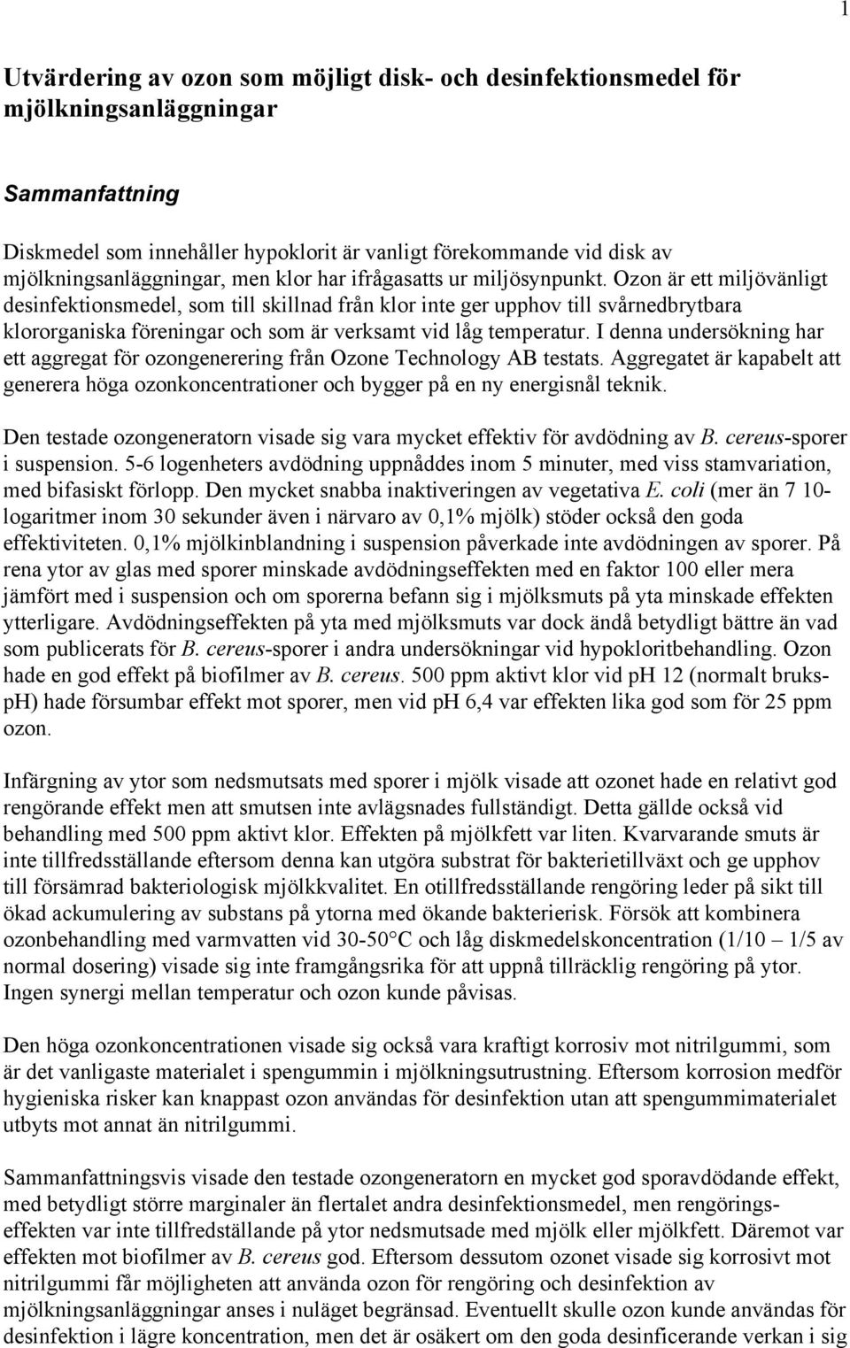 Ozon är ett miljövänligt desinfektionsmedel, som till skillnad från klor inte ger upphov till svårnedbrytbara klororganiska föreningar och som är verksamt vid låg temperatur.