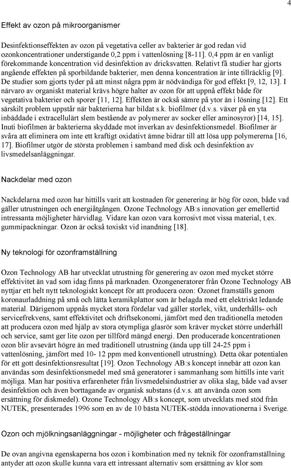 Relativt få studier har gjorts angående effekten på sporbildande bakterier, men denna koncentration är inte tillräcklig [9].