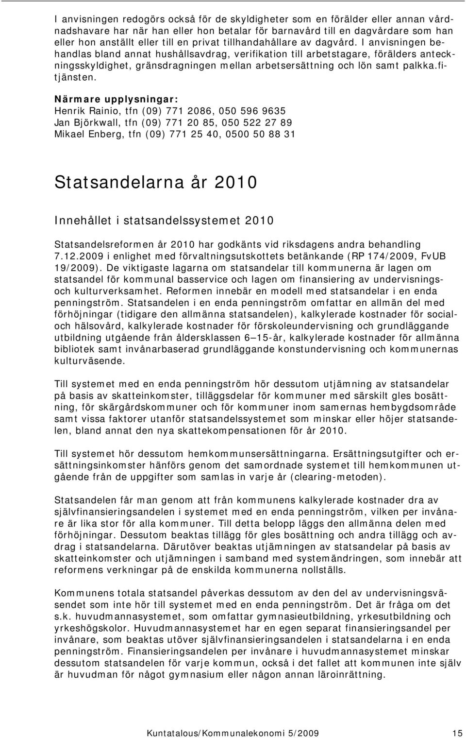 I anvisningen behandlas bland annat hushållsavdrag, verifikation till arbetstagare, förälders anteckningsskyldighet, gränsdragningen mellan arbetsersättning och lön samt palkka.fitjänsten.