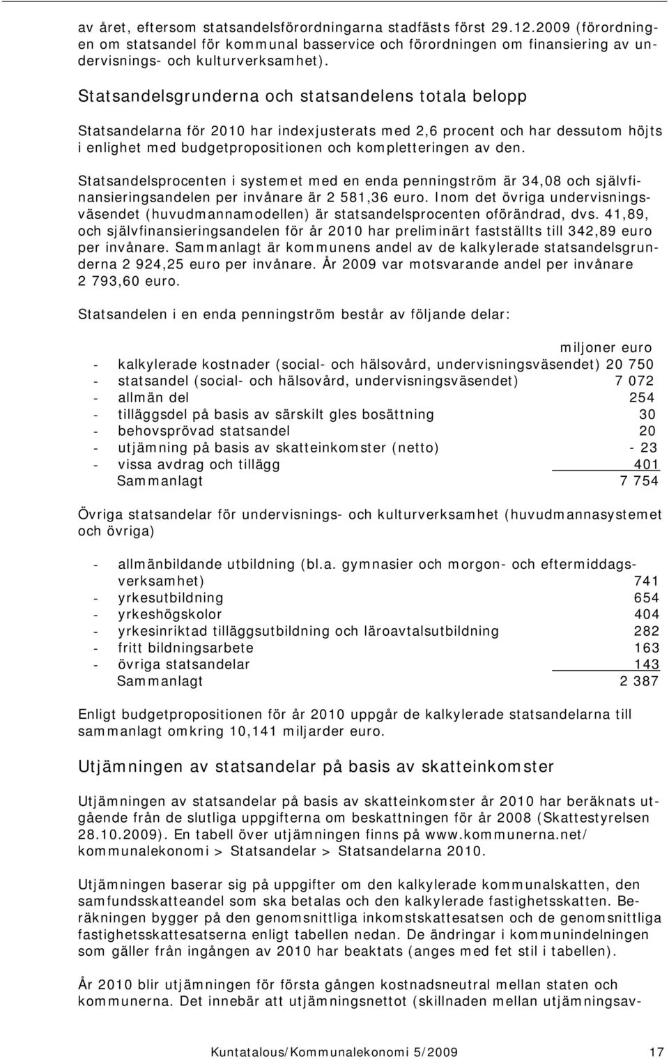 Statsandelsprocenten i systemet med en enda penningström är 34,08 och självfinansieringsandelen per invånare är 2 581,36 euro.