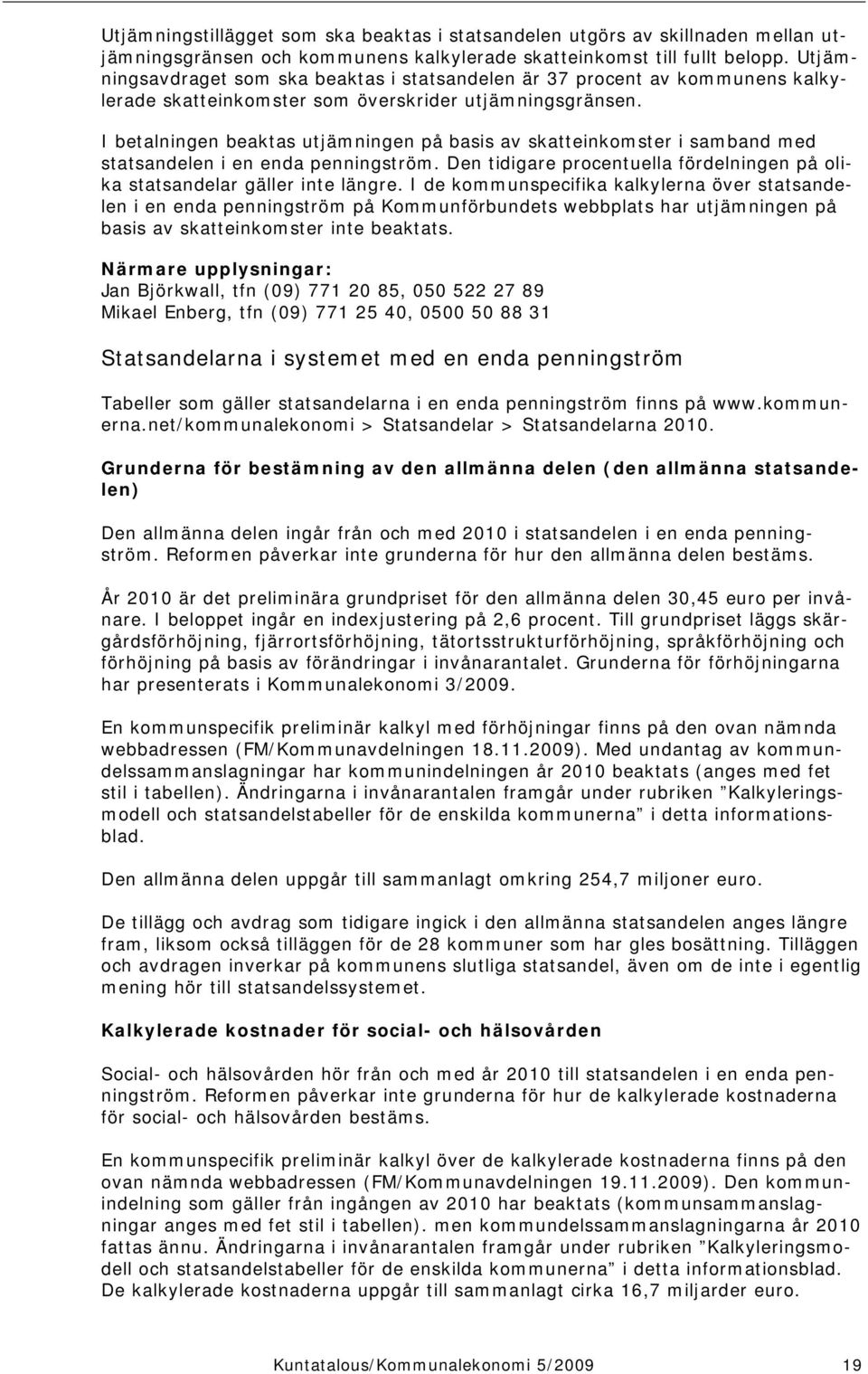 I betalningen beaktas utjämningen på basis av skatteinkomster i samband med statsandelen i en enda penningström. Den tidigare procentuella fördelningen på olika statsandelar gäller inte längre.