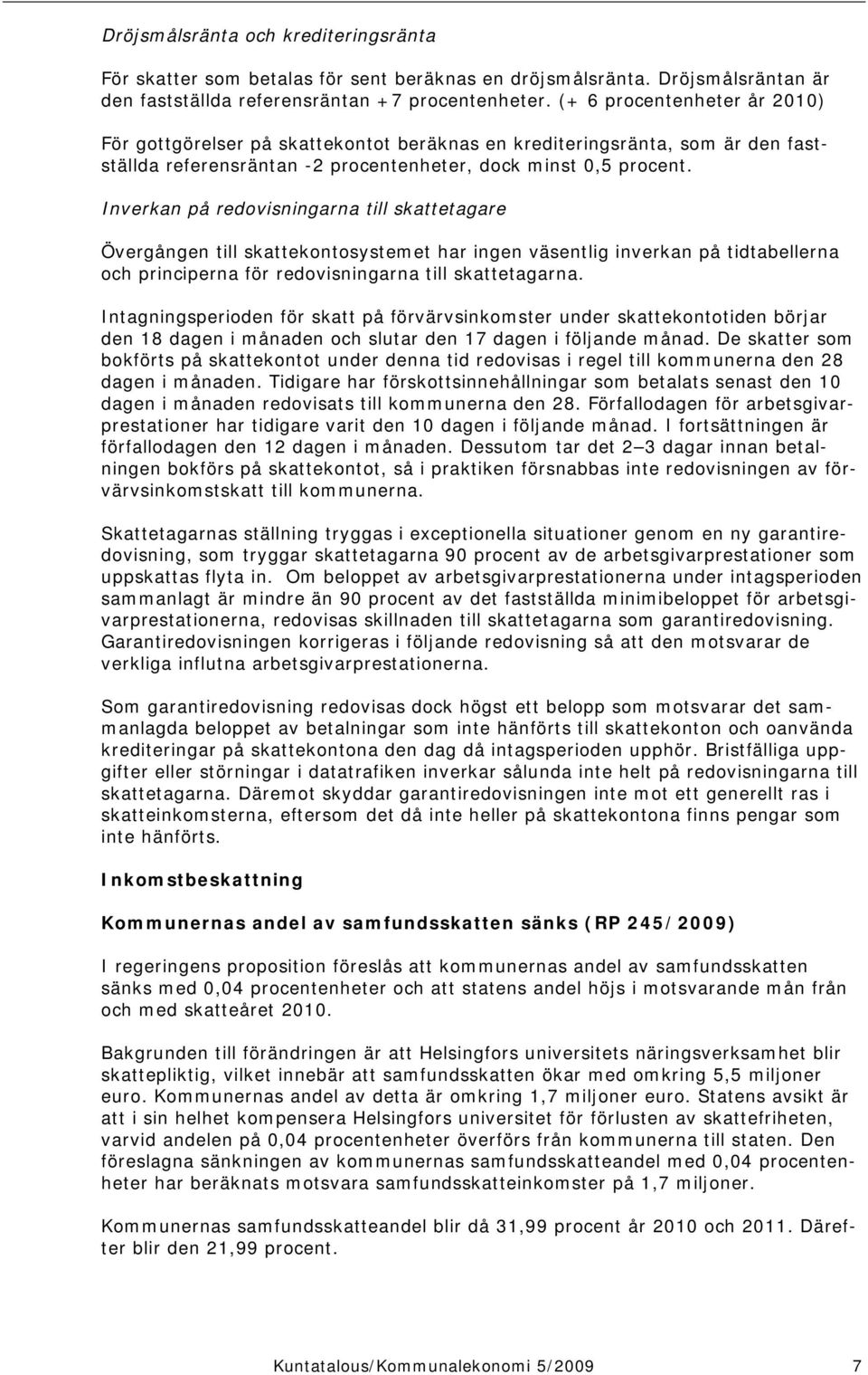 Inverkan på redovisningarna till skattetagare Övergången till skattekontosystemet har ingen väsentlig inverkan på tidtabellerna och principerna för redovisningarna till skattetagarna.