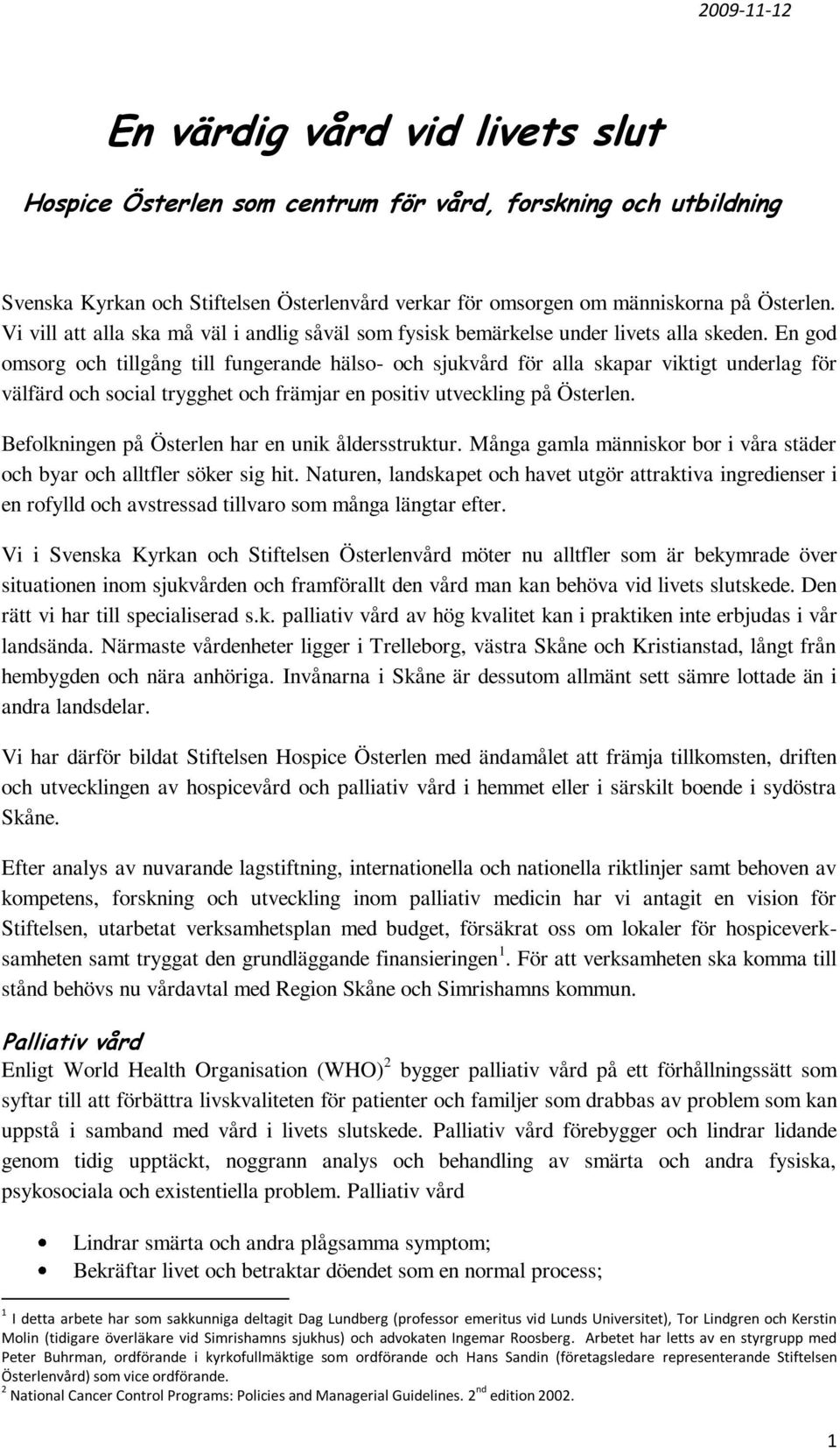 En god omsorg och tillgång till fungerande hälso- och sjukvård för alla skapar viktigt underlag för välfärd och social trygghet och främjar en positiv utveckling på Österlen.