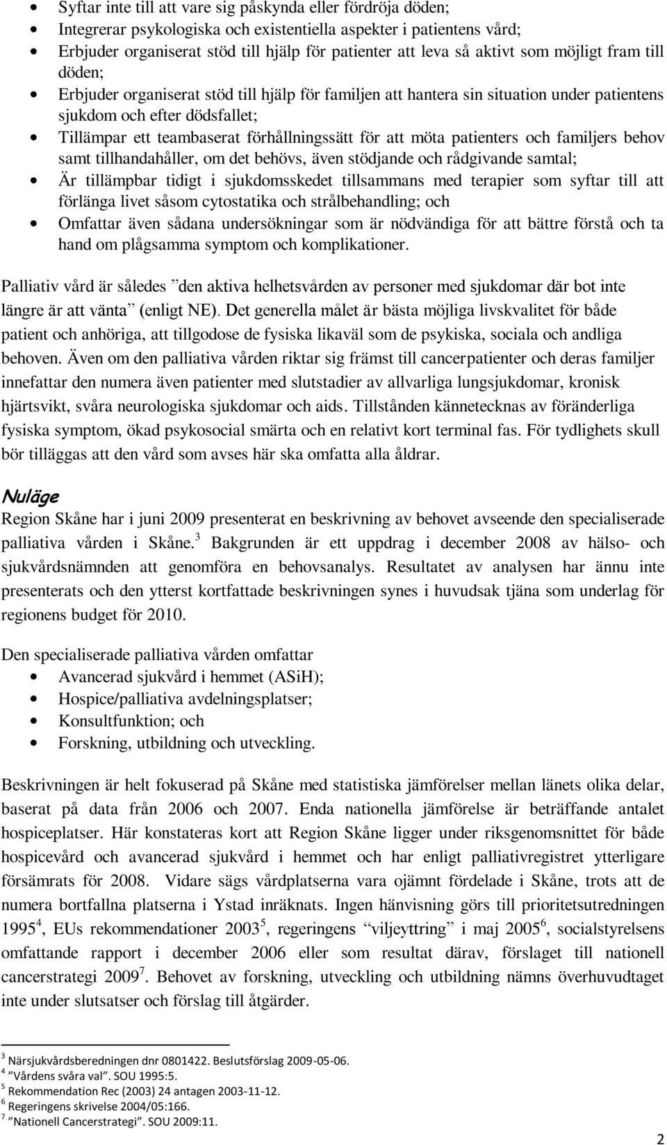 förhållningssätt för att möta patienters och familjers behov samt tillhandahåller, om det behövs, även stödjande och rådgivande samtal; Är tillämpbar tidigt i sjukdomsskedet tillsammans med terapier