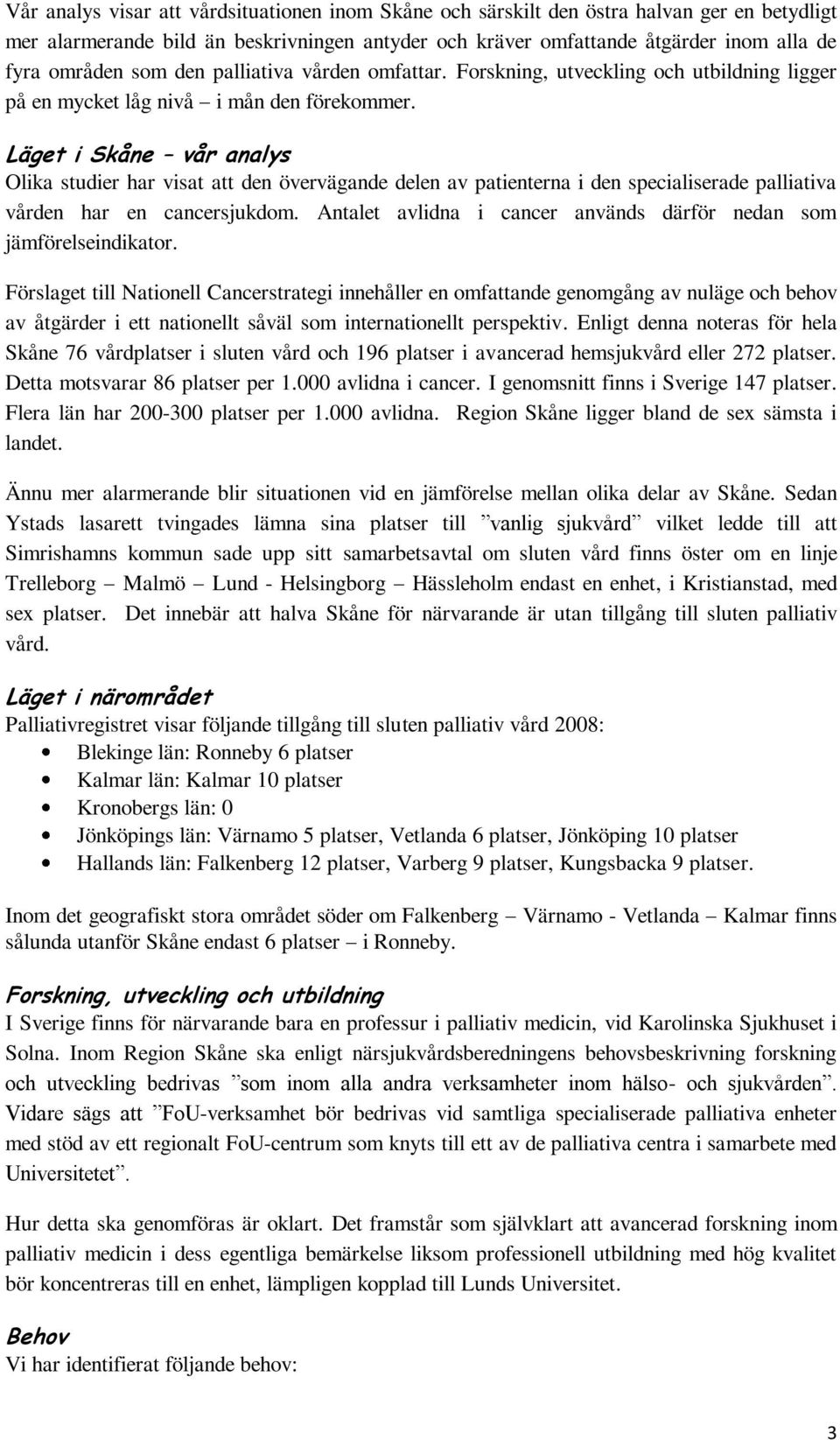 Läget i Skåne vår analys Olika studier har visat att den övervägande delen av patienterna i den specialiserade palliativa vården har en cancersjukdom.