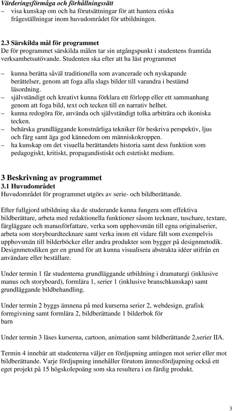 Studenten ska efter att ha läst programmet kunna berätta såväl traditionella som avancerade och nyskapande berättelser, genom att foga alla slags bilder till varandra i bestämd läsordning.