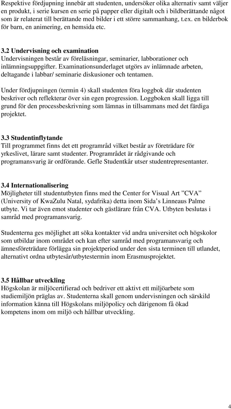 2 Undervisning och examination Undervisningen består av föreläsningar, seminarier, labborationer och inlämningsuppgifter.