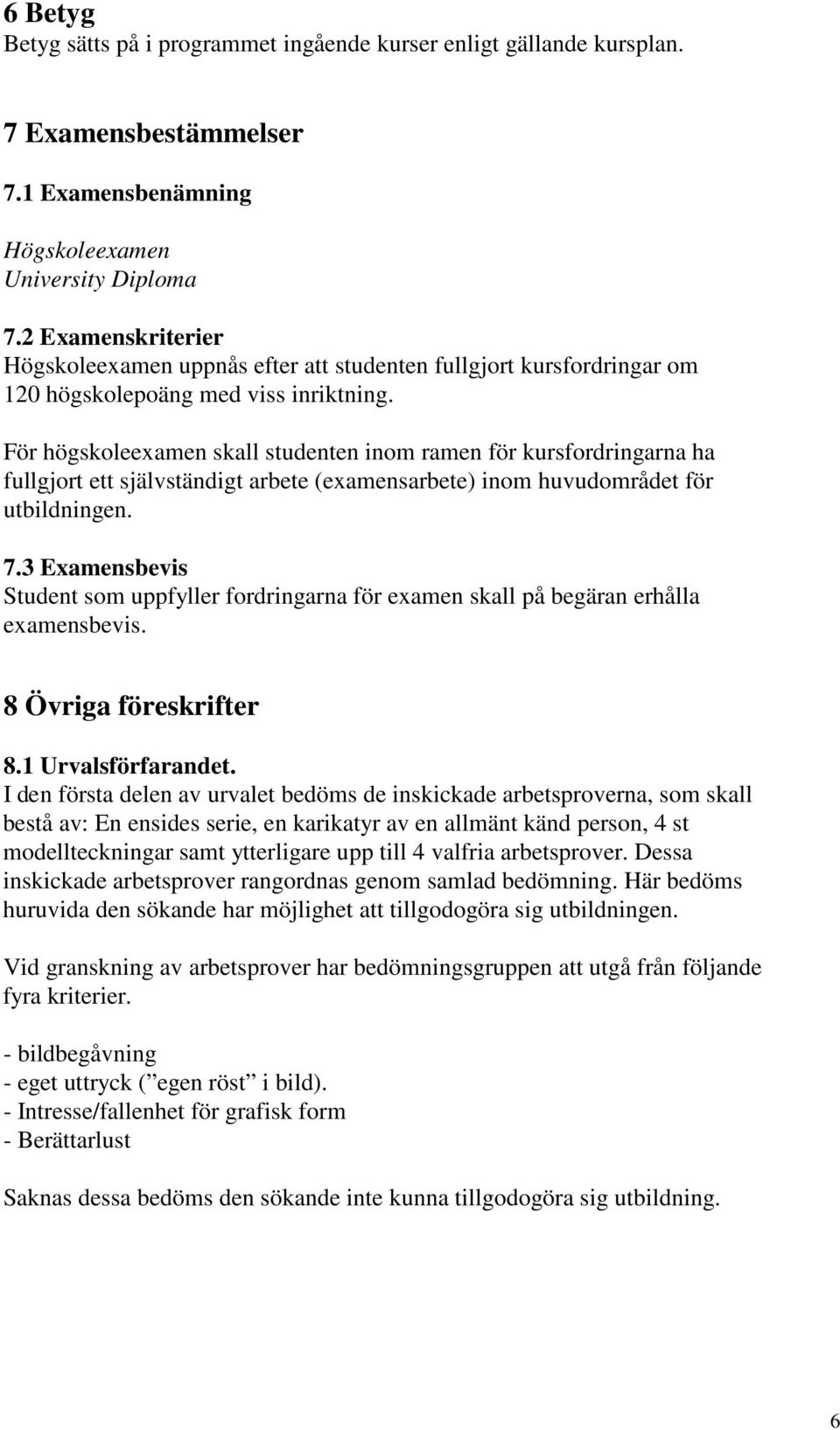 För högskoleexamen skall studenten inom ramen för kursfordringarna ha fullgjort ett självständigt arbete (examensarbete) inom huvudområdet för utbildningen. 7.