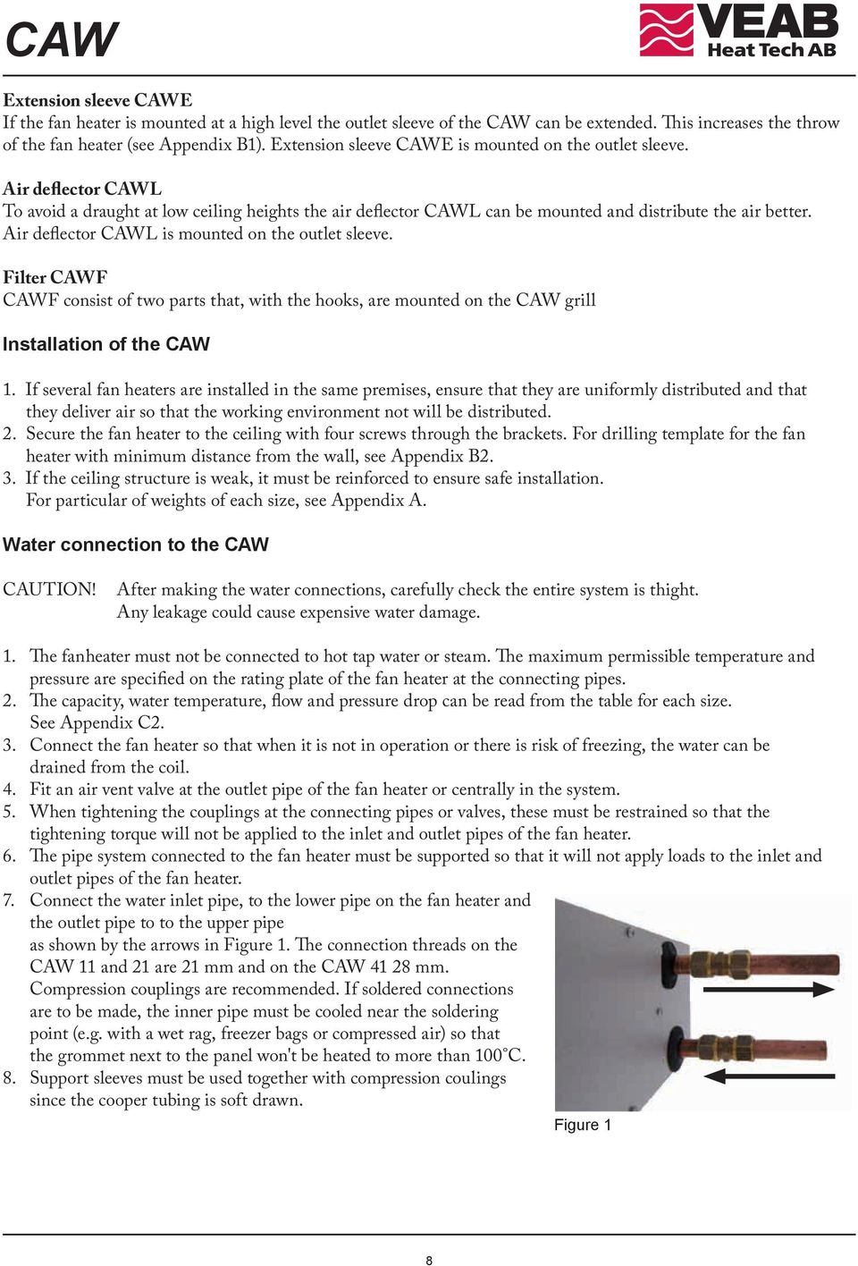 Air deflector CAWL is mounted on the outlet sleeve. Filter CAWF CAWF consist of two parts that, with the hooks, are mounted on the CAW grill Installation of the CAW 1.